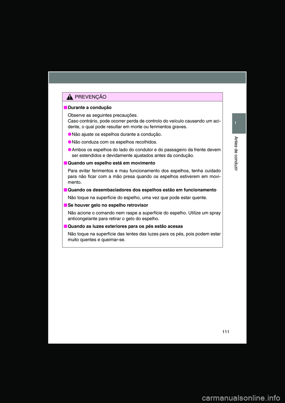 TOYOTA VERSO 2015 Manual de utilização (in Portuguese) 111
1
Antes de conduzir
PREVENÇÃO
■■■■Durante a condução
Observe as seguintes precauções.
Caso contrário, pode ocorrer perda de controlo do veículo causando um aci-
dente, o qual pode TOYOTA VERSO 2015 Manual de utilização (in Portuguese) 111
1
Antes de conduzir
PREVENÇÃO
■■■■Durante a condução
Observe as seguintes precauções.
Caso contrário, pode ocorrer perda de controlo do veículo causando um aci-
dente, o qual pode