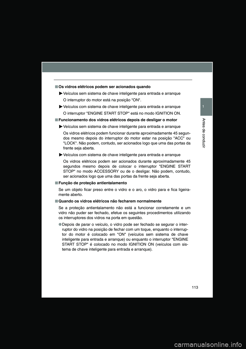 TOYOTA VERSO 2015 Manual de utilização (in Portuguese) 113
1
Antes de conduzir
■■■■Os vidros elétricos podem ser acionados quando
Veículos sem sistema de chave inteligente para entrada e arranque
O interruptor do motor está na posição "ON".
V TOYOTA VERSO 2015 Manual de utilização (in Portuguese) 113
1
Antes de conduzir
■■■■Os vidros elétricos podem ser acionados quando
Veículos sem sistema de chave inteligente para entrada e arranque
O interruptor do motor está na posição "ON".
V