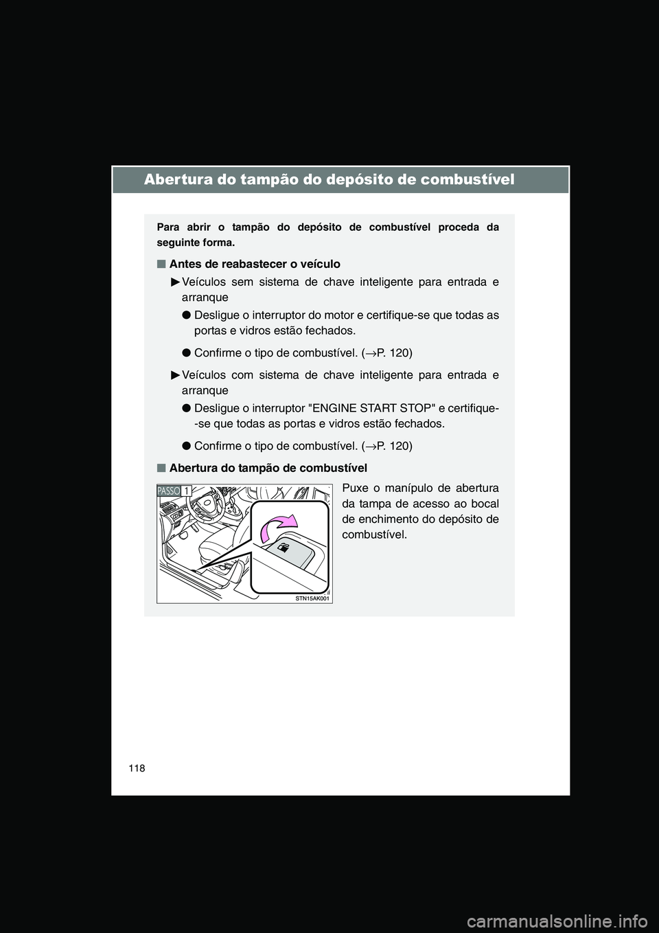 TOYOTA VERSO 2015 Manual de utilização (in Portuguese) 118
Abertura do tampão do depósito de combustível
Para abrir o tampão do depósito de combustível proceda da
seguinte forma.
■■■■Antes de reabastecer o veículo
Veículos sem sistema de c TOYOTA VERSO 2015 Manual de utilização (in Portuguese) 118
Abertura do tampão do depósito de combustível
Para abrir o tampão do depósito de combustível proceda da
seguinte forma.
■■■■Antes de reabastecer o veículo
Veículos sem sistema de c