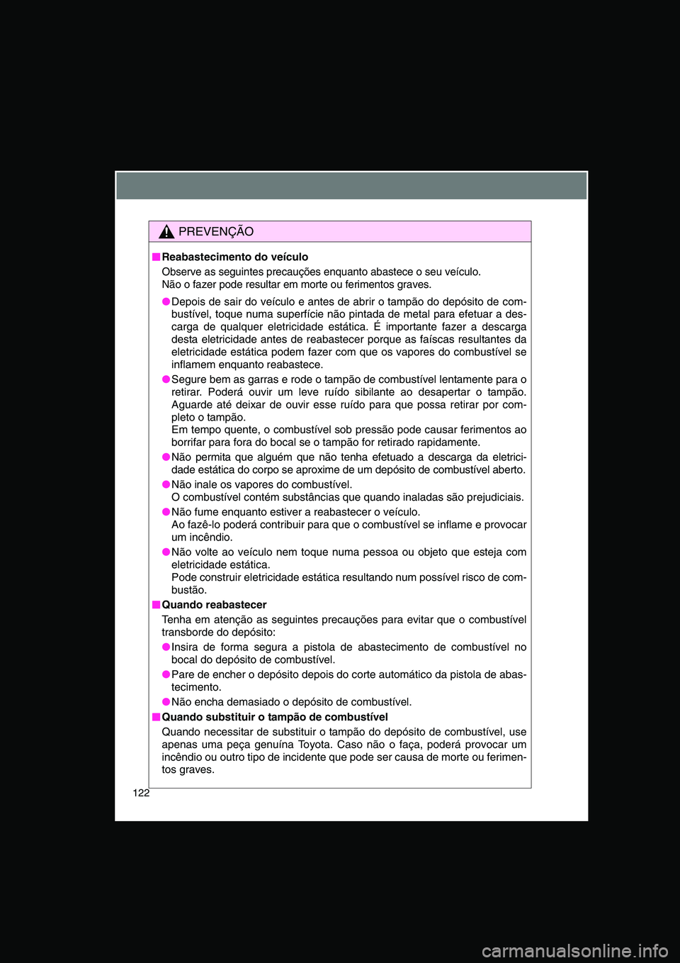 TOYOTA VERSO 2015  Manual de utilização (in Portuguese) 122
PREVENÇÃO
■■■■Reabastecimento do veículo
Observe as seguintes precauções enquanto abastece o seu veículo. 
Não o fazer pode resultar em morte ou ferimentos graves.
●Depois de sair
