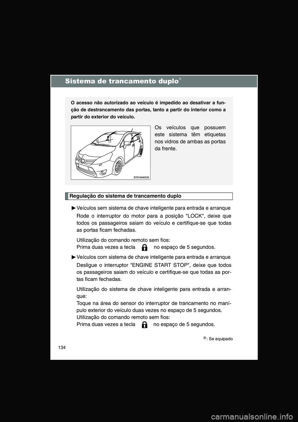TOYOTA VERSO 2015 Manual de utilização (in Portuguese) 134
Sistema de trancamento duplo∗
Regulação do sistema de trancamento duplo
Veículos sem sistema de chave inteligente para entrada e arranque
Rode o interruptor do motor para a posição "LOCK", TOYOTA VERSO 2015 Manual de utilização (in Portuguese) 134
Sistema de trancamento duplo∗
Regulação do sistema de trancamento duplo
Veículos sem sistema de chave inteligente para entrada e arranque
Rode o interruptor do motor para a posição "LOCK",