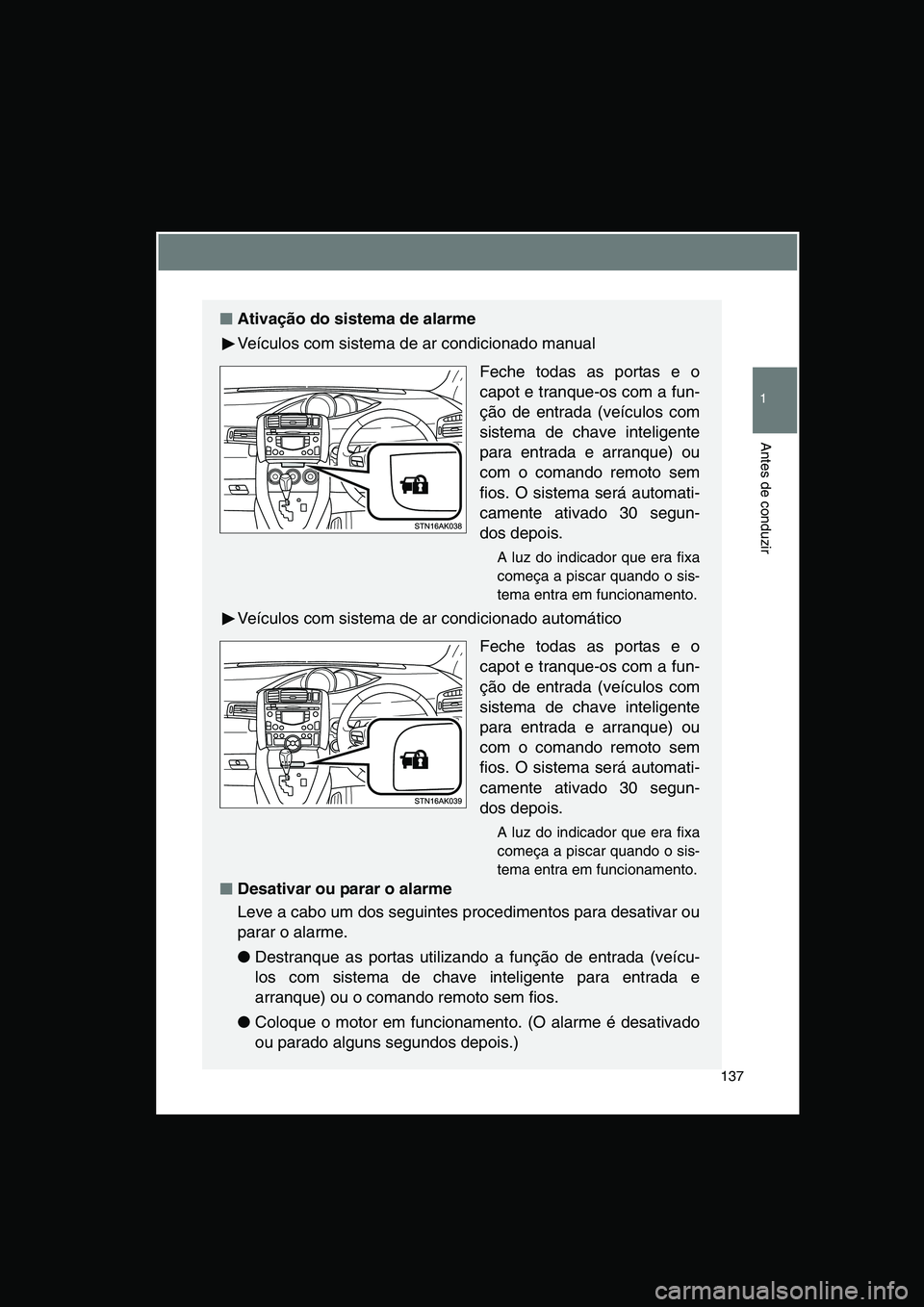 TOYOTA VERSO 2015 Manual de utilização (in Portuguese) 137
1
Antes de conduzir
■■■■Ativação do sistema de alarme
Veículos com sistema de ar condicionado manual
Feche todas as portas e o
capot e tranque-os com a fun-
ção de entrada (veículos TOYOTA VERSO 2015 Manual de utilização (in Portuguese) 137
1
Antes de conduzir
■■■■Ativação do sistema de alarme
Veículos com sistema de ar condicionado manual
Feche todas as portas e o
capot e tranque-os com a fun-
ção de entrada (veículos
