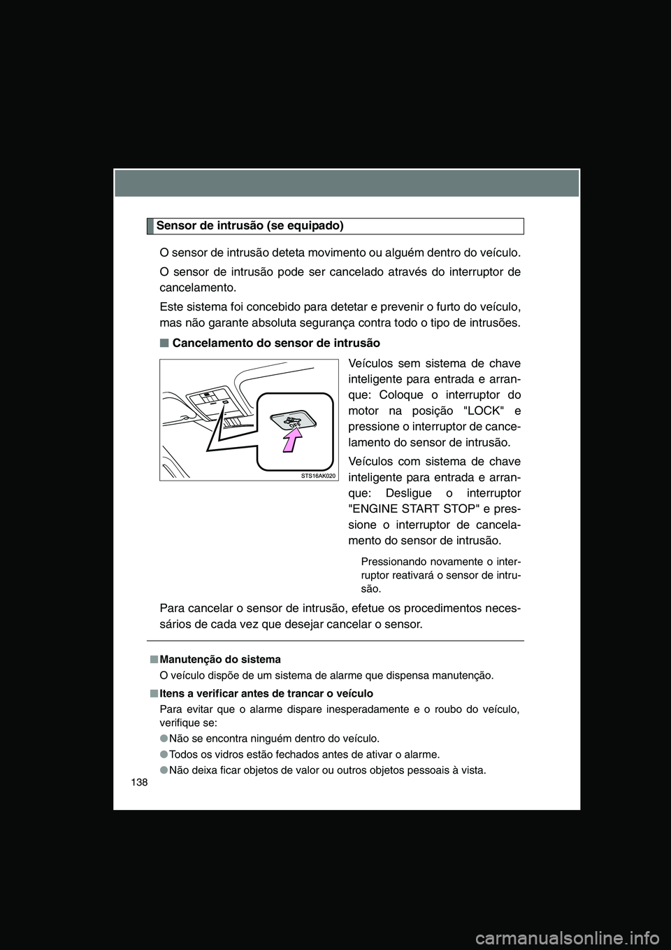 TOYOTA VERSO 2015 Manual de utilização (in Portuguese) 138
Sensor de intrusão (se equipado)
O sensor de intrusão deteta movimento ou alguém dentro do veículo.
O sensor de intrusão pode ser cancelado através do interruptor de
cancelamento.
Este sist TOYOTA VERSO 2015 Manual de utilização (in Portuguese) 138
Sensor de intrusão (se equipado)
O sensor de intrusão deteta movimento ou alguém dentro do veículo.
O sensor de intrusão pode ser cancelado através do interruptor de
cancelamento.
Este sist