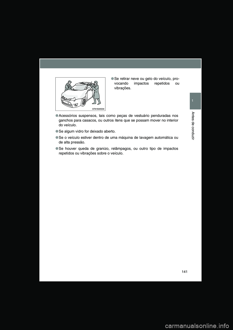 TOYOTA VERSO 2015 Manual de utilização (in Portuguese) 141
1
Antes de conduzir
●Acessórios suspensos, tais como peças de vestuário penduradas nos
ganchos para casacos, ou outros itens que se possam mover no interior
do veículo.
●Se algum vidro for TOYOTA VERSO 2015 Manual de utilização (in Portuguese) 141
1
Antes de conduzir
●Acessórios suspensos, tais como peças de vestuário penduradas nos
ganchos para casacos, ou outros itens que se possam mover no interior
do veículo.
●Se algum vidro for
