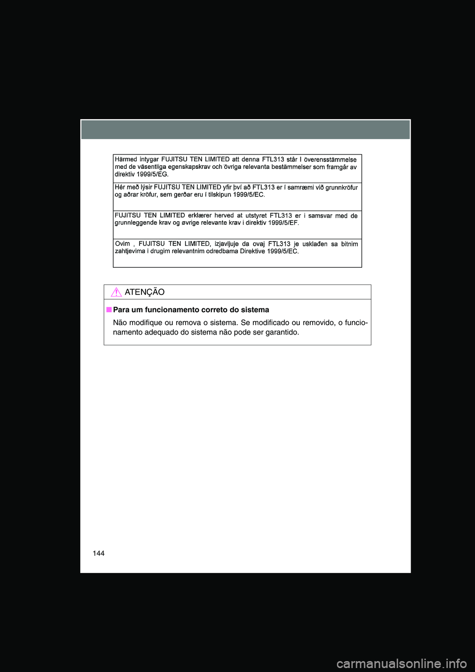 TOYOTA VERSO 2015 Manual de utilização (in Portuguese) 144
AT E N Ç Ã O
■Para um funcionamento correto do sistema
Não modifique ou remova o sistema. Se modificado ou removido, o funcio-
namento adequado do sistema não pode ser garantido. TOYOTA VERSO 2015 Manual de utilização (in Portuguese) 144
AT E N Ç Ã O
■Para um funcionamento correto do sistema
Não modifique ou remova o sistema. Se modificado ou removido, o funcio-
namento adequado do sistema não pode ser garantido.