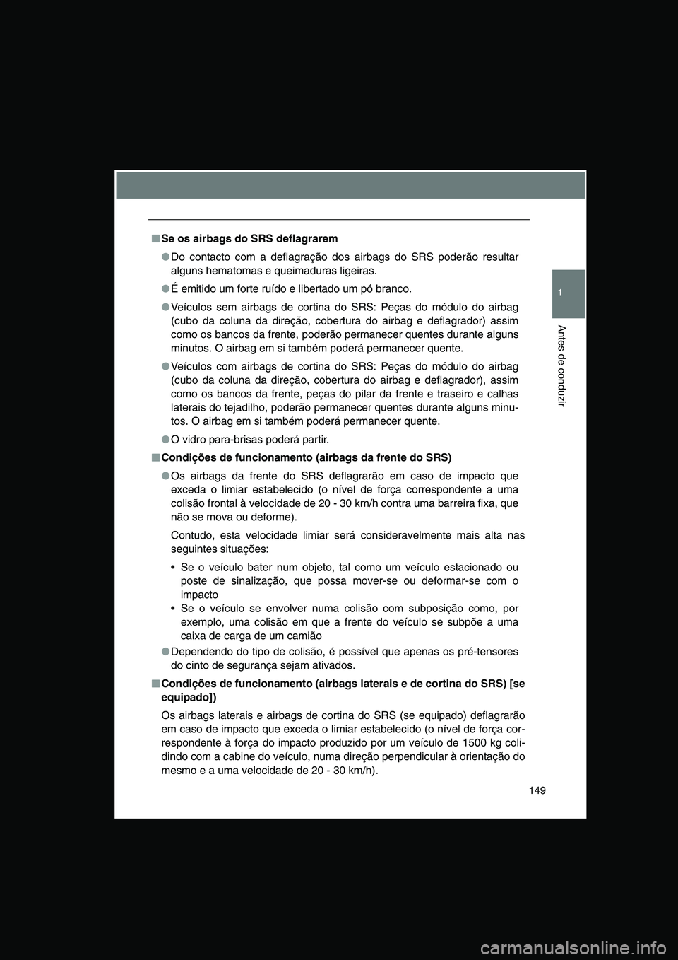 TOYOTA VERSO 2015 Manual de utilização (in Portuguese) 149
1
Antes de conduzir
■■■■Se os airbags do SRS deflagrarem
●Do contacto com a deflagração dos airbags do SRS poderão resultar
alguns hematomas e queimaduras ligeiras.
●É emitido um TOYOTA VERSO 2015 Manual de utilização (in Portuguese) 149
1
Antes de conduzir
■■■■Se os airbags do SRS deflagrarem
●Do contacto com a deflagração dos airbags do SRS poderão resultar
alguns hematomas e queimaduras ligeiras.
●É emitido um