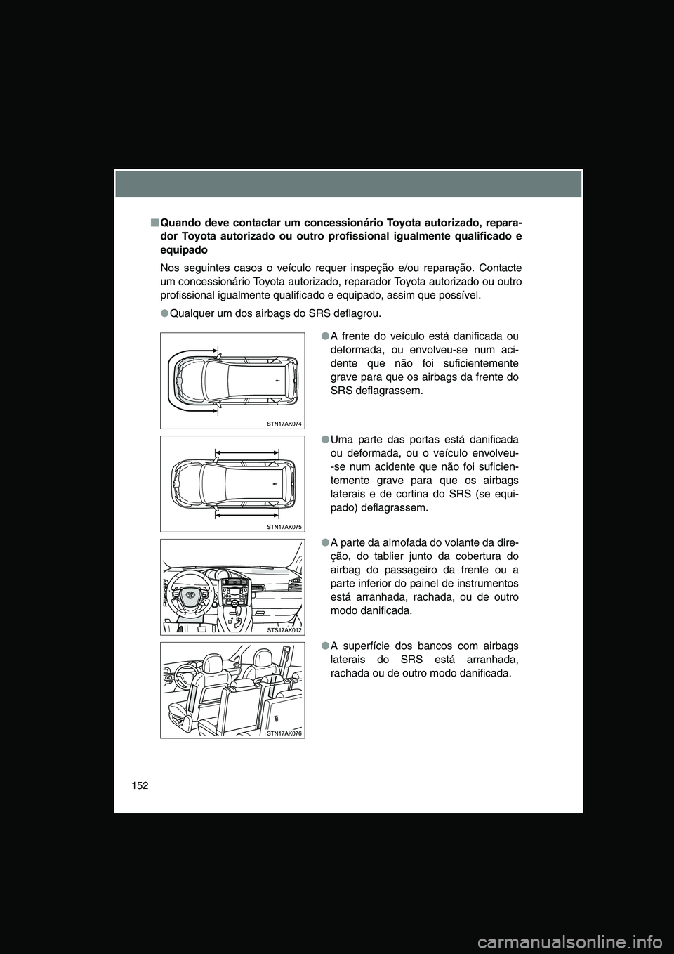 TOYOTA VERSO 2015 Manual de utilização (in Portuguese) 152
■■■■Quando deve contactar um concessionário Toyota autorizado, repara-
dor Toyota autorizado ou outro profissional igualmente qualificado e
equipado
Nos seguintes casos o veículo requer TOYOTA VERSO 2015 Manual de utilização (in Portuguese) 152
■■■■Quando deve contactar um concessionário Toyota autorizado, repara-
dor Toyota autorizado ou outro profissional igualmente qualificado e
equipado
Nos seguintes casos o veículo requer