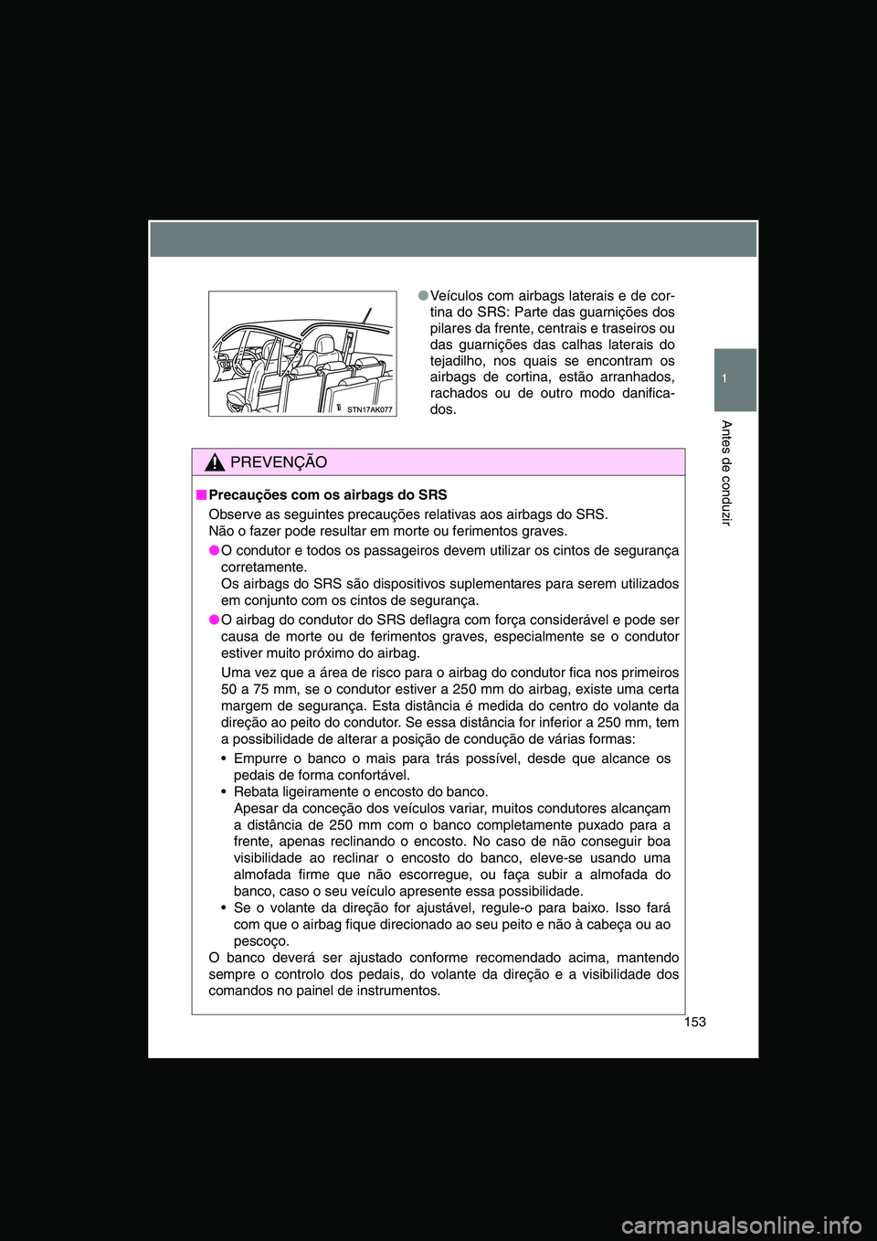 TOYOTA VERSO 2015 Manual de utilização (in Portuguese) 153
1
Antes de conduzir
PREVENÇÃO
■■■■Precauções com os airbags do SRS
Observe as seguintes precauções relativas aos airbags do SRS.
Não o fazer pode resultar em morte ou ferimentos gr TOYOTA VERSO 2015 Manual de utilização (in Portuguese) 153
1
Antes de conduzir
PREVENÇÃO
■■■■Precauções com os airbags do SRS
Observe as seguintes precauções relativas aos airbags do SRS.
Não o fazer pode resultar em morte ou ferimentos gr