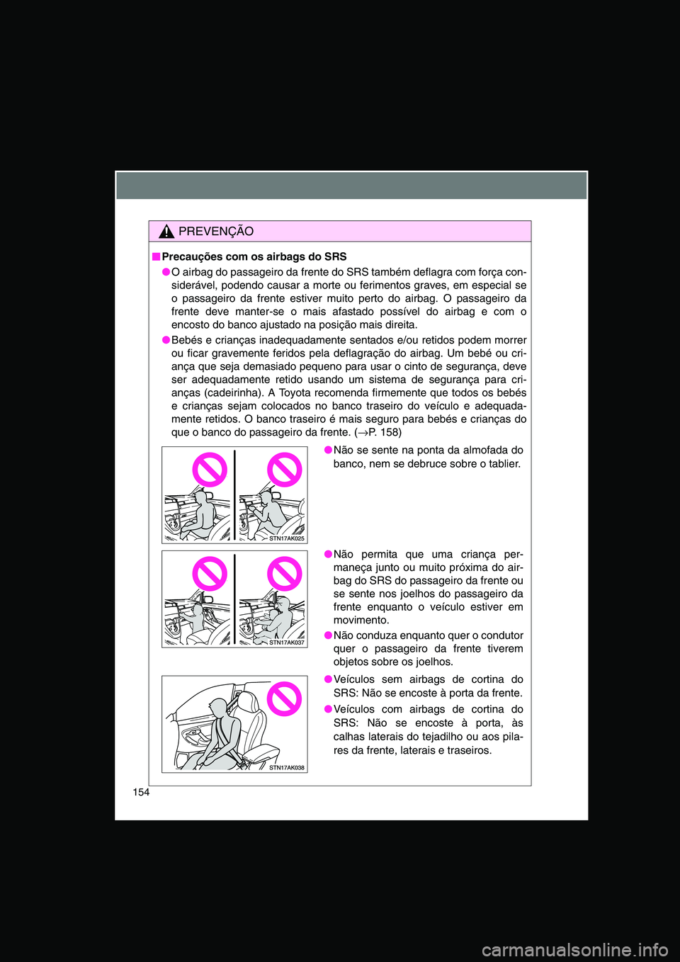 TOYOTA VERSO 2015 Manual de utilização (in Portuguese) 154
PREVENÇÃO
■■■■Precauções com os airbags do SRS
●O airbag do passageiro da frente do SRS também deflagra com força con-
siderável, podendo causar a morte ou ferimentos graves, em e TOYOTA VERSO 2015 Manual de utilização (in Portuguese) 154
PREVENÇÃO
■■■■Precauções com os airbags do SRS
●O airbag do passageiro da frente do SRS também deflagra com força con-
siderável, podendo causar a morte ou ferimentos graves, em e