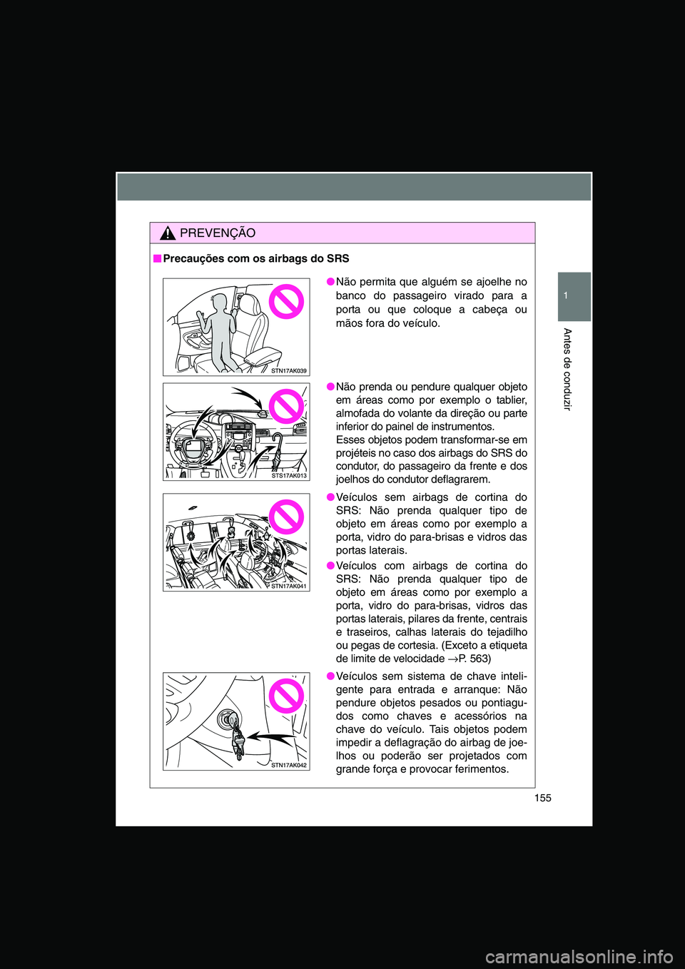 TOYOTA VERSO 2015 Manual de utilização (in Portuguese) 155
1
Antes de conduzir
PREVENÇÃO
■■■■Precauções com os airbags do SRS
●Não permita que alguém se ajoelhe no
banco do passageiro virado para a
porta ou que coloque a cabeça ou
mãos f TOYOTA VERSO 2015 Manual de utilização (in Portuguese) 155
1
Antes de conduzir
PREVENÇÃO
■■■■Precauções com os airbags do SRS
●Não permita que alguém se ajoelhe no
banco do passageiro virado para a
porta ou que coloque a cabeça ou
mãos f