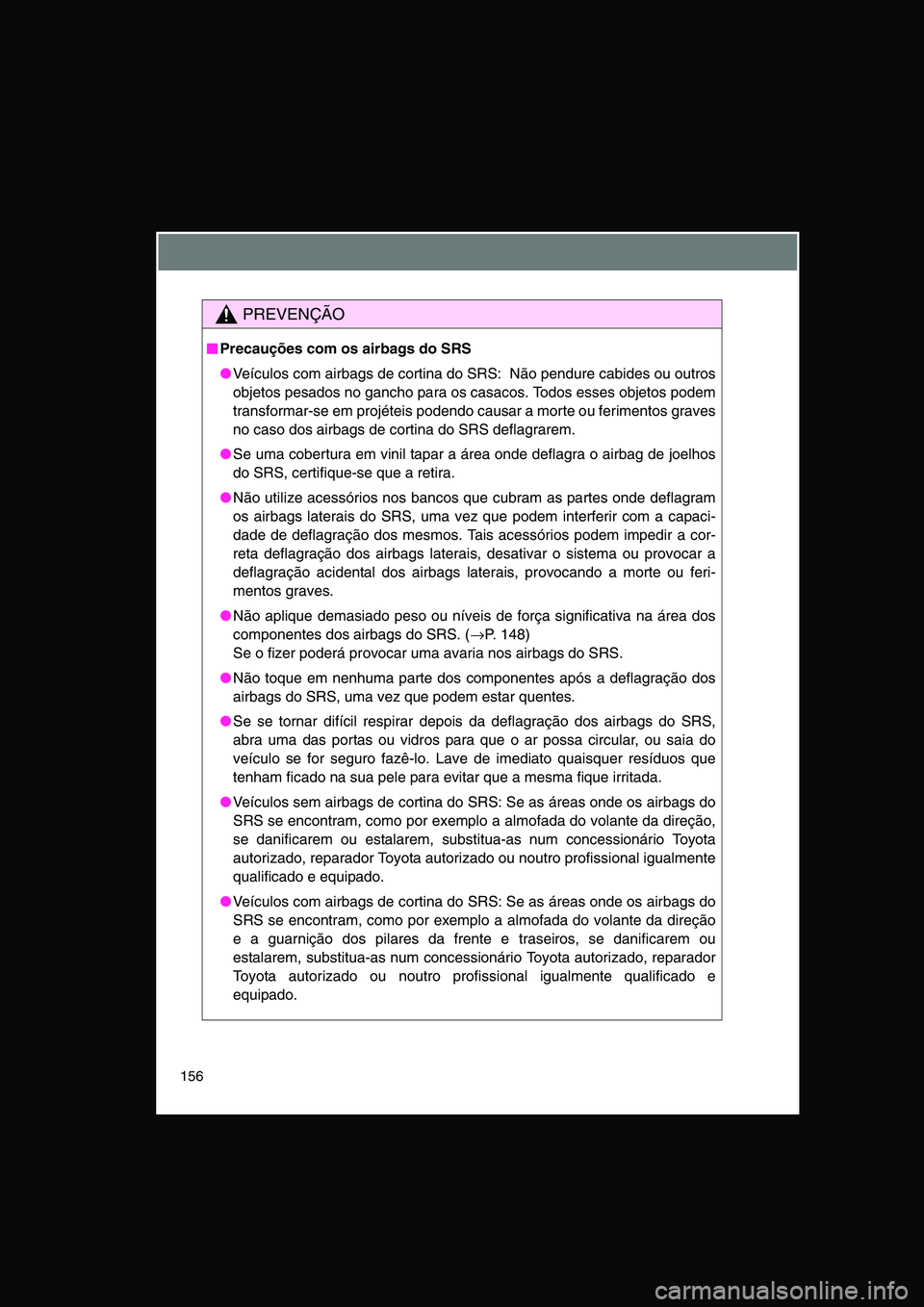 TOYOTA VERSO 2015 Manual de utilização (in Portuguese) 156
PREVENÇÃO
■■■■Precauções com os airbags do SRS
●Veículos com airbags de cortina do SRS: Não pendure cabides ou outros
objetos pesados no gancho para os casacos. Todos esses objeto TOYOTA VERSO 2015 Manual de utilização (in Portuguese) 156
PREVENÇÃO
■■■■Precauções com os airbags do SRS
●Veículos com airbags de cortina do SRS: Não pendure cabides ou outros
objetos pesados no gancho para os casacos. Todos esses objeto