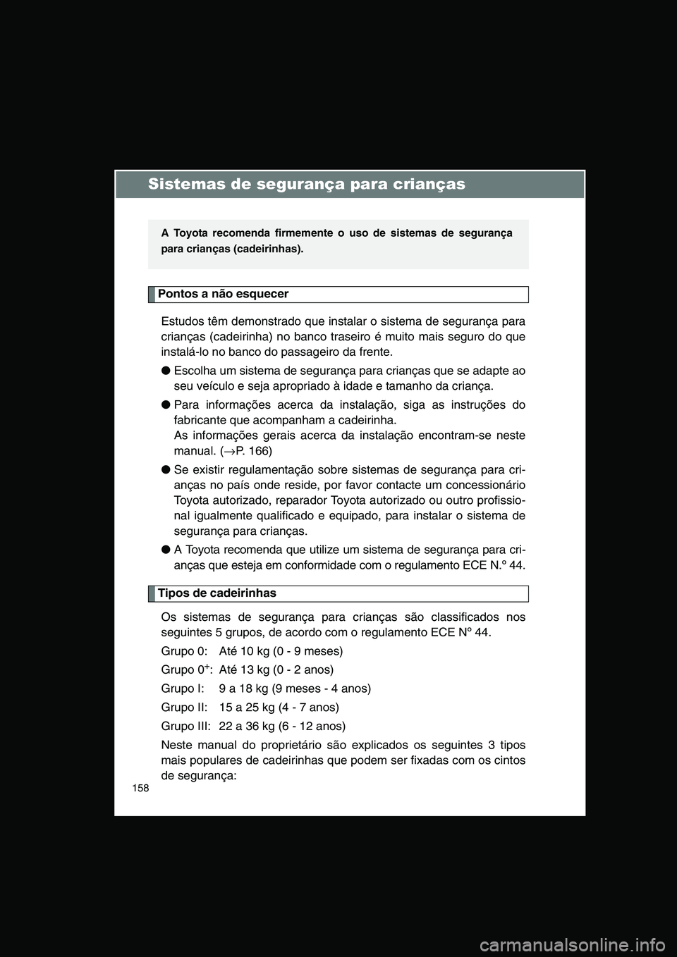 TOYOTA VERSO 2015 Manual de utilização (in Portuguese) 158
Sistemas de segurança para crianças
Pontos a não esquecer
Estudos têm demonstrado que instalar o sistema de segurança para
crianças (cadeirinha) no banco traseiro é muito mais seguro do que TOYOTA VERSO 2015 Manual de utilização (in Portuguese) 158
Sistemas de segurança para crianças
Pontos a não esquecer
Estudos têm demonstrado que instalar o sistema de segurança para
crianças (cadeirinha) no banco traseiro é muito mais seguro do que