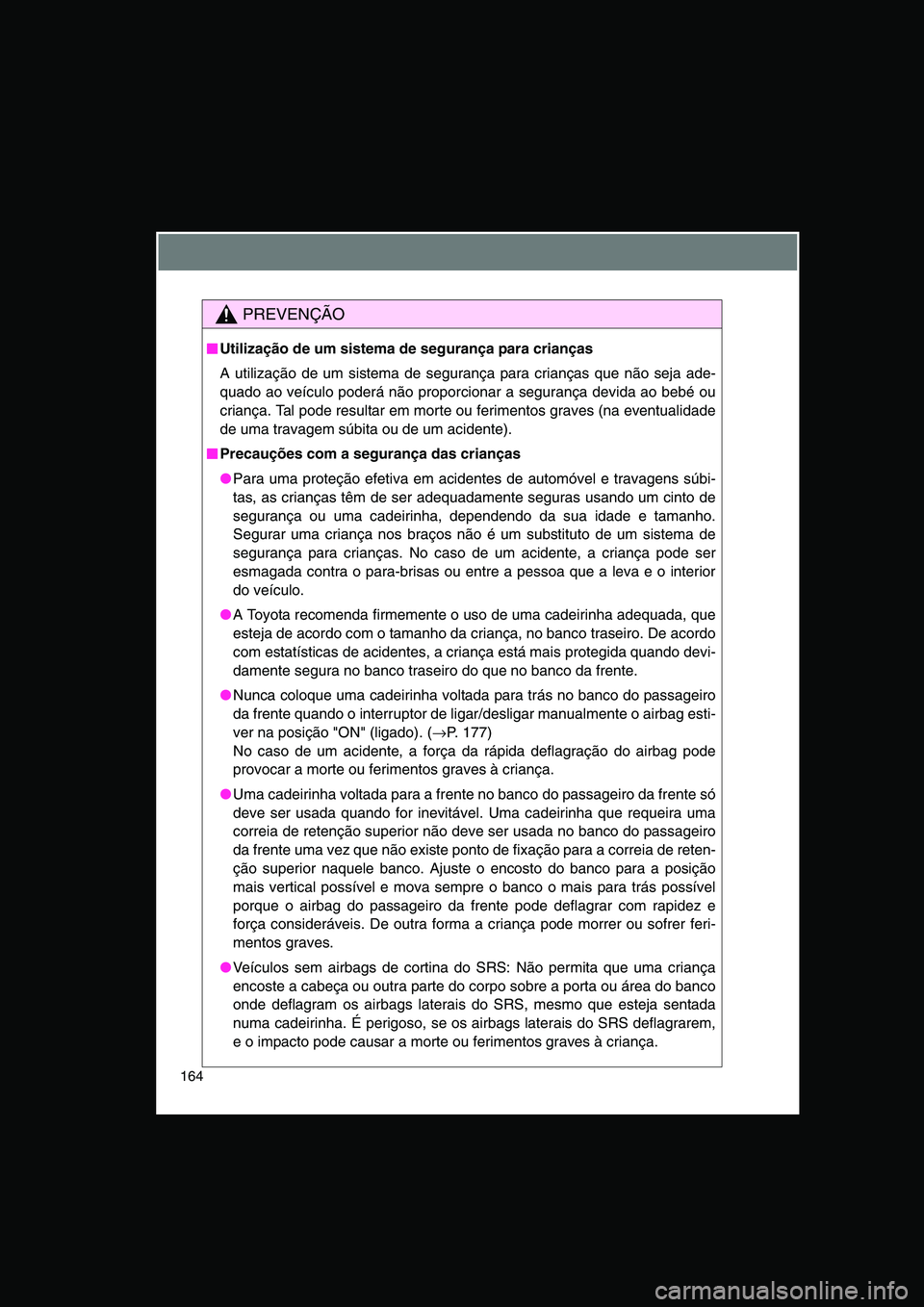 TOYOTA VERSO 2015 Manual de utilização (in Portuguese) 164
PREVENÇÃO
■■■■Utilização de um sistema de segurança para crianças
A utilização de um sistema de segurança para crianças que não seja ade-
quado ao veículo poderá não proporci TOYOTA VERSO 2015 Manual de utilização (in Portuguese) 164
PREVENÇÃO
■■■■Utilização de um sistema de segurança para crianças
A utilização de um sistema de segurança para crianças que não seja ade-
quado ao veículo poderá não proporci