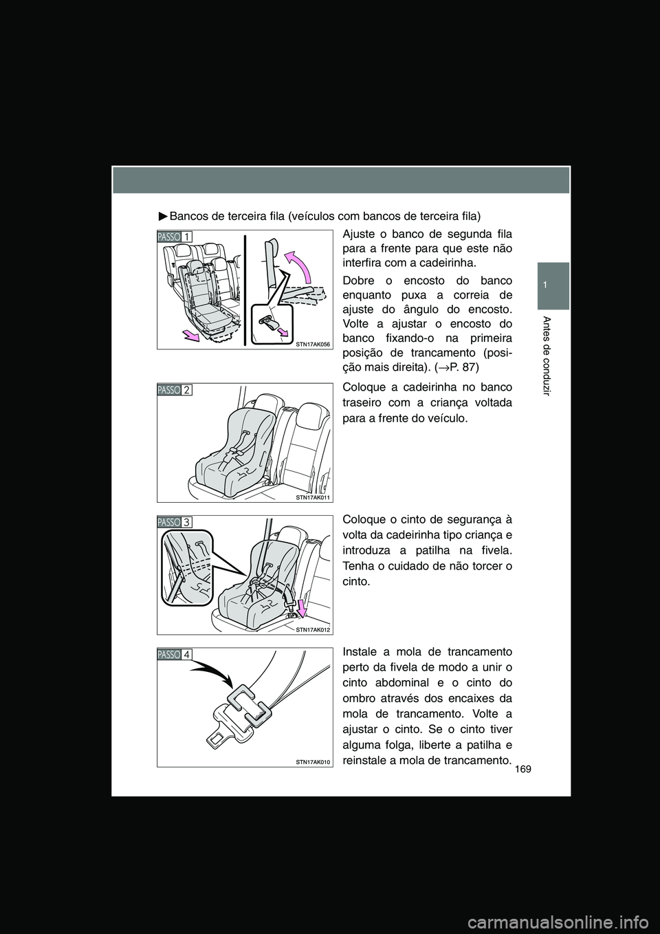 TOYOTA VERSO 2015 Manual de utilização (in Portuguese) 169
1
Antes de conduzir
Bancos de terceira fila (veículos com bancos de terceira fila)
Ajuste o banco de segunda fila
para a frente para que este não
interfira com a cadeirinha.
Dobre o encosto do b TOYOTA VERSO 2015 Manual de utilização (in Portuguese) 169
1
Antes de conduzir
Bancos de terceira fila (veículos com bancos de terceira fila)
Ajuste o banco de segunda fila
para a frente para que este não
interfira com a cadeirinha.
Dobre o encosto do b