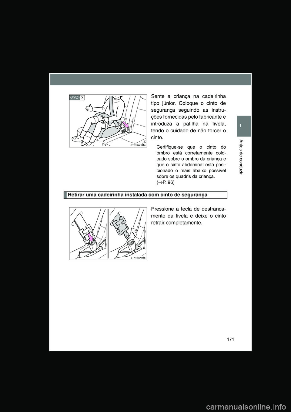 TOYOTA VERSO 2015 Manual de utilização (in Portuguese) 171
1
Antes de conduzir
Sente a criança na cadeirinha
tipo júnior. Coloque o cinto de
segurança seguindo as instru-
ções fornecidas pelo fabricante e
introduza a patilha na fivela,
tendo o cuidad TOYOTA VERSO 2015 Manual de utilização (in Portuguese) 171
1
Antes de conduzir
Sente a criança na cadeirinha
tipo júnior. Coloque o cinto de
segurança seguindo as instru-
ções fornecidas pelo fabricante e
introduza a patilha na fivela,
tendo o cuidad