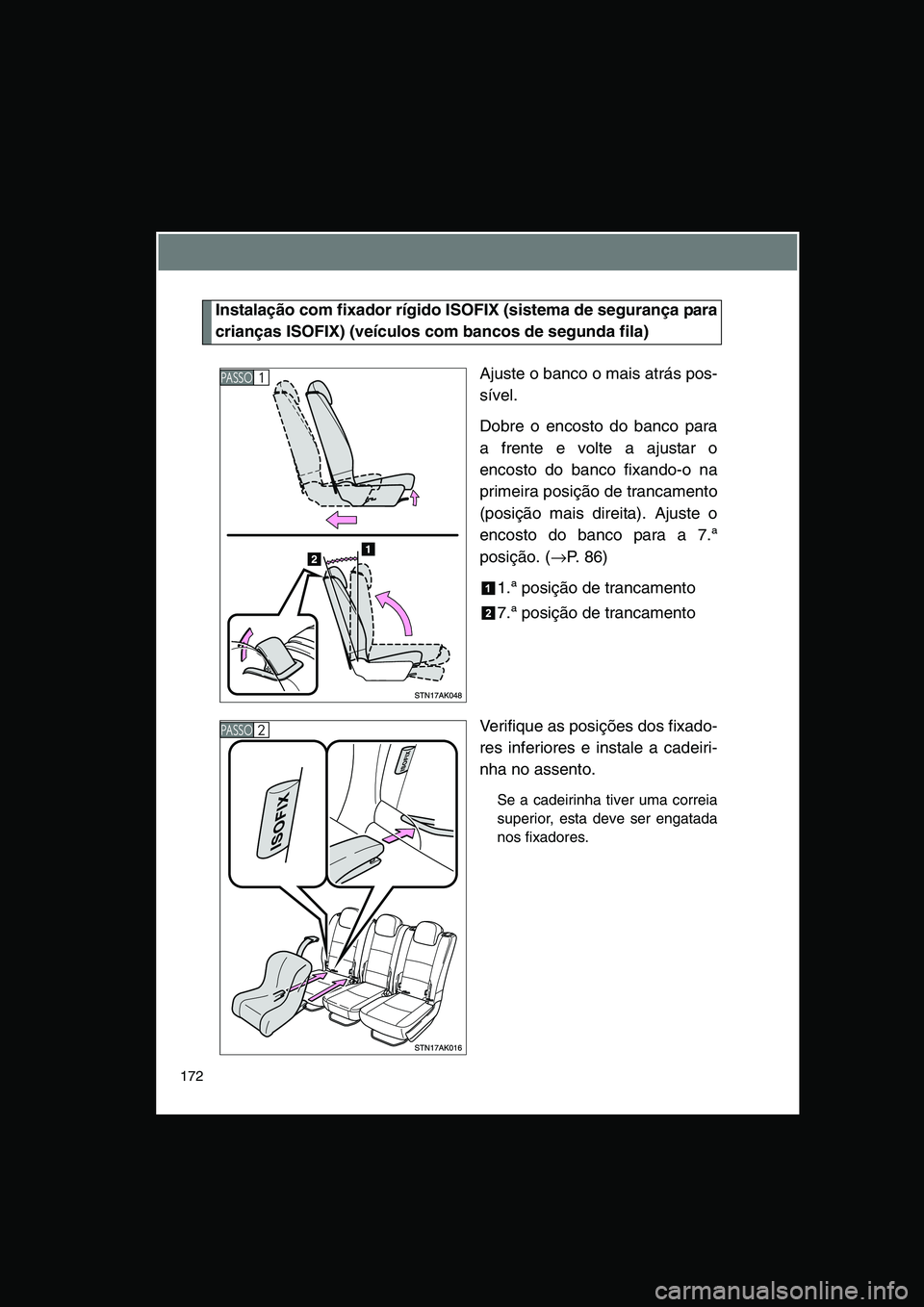 TOYOTA VERSO 2015 Manual de utilização (in Portuguese) 172
Instalação com fixador rígido ISOFIX (sistema de segurança para
crianças ISOFIX) (veículos com bancos de segunda fila)
Ajuste o banco o mais atrás pos-
sível.
Dobre o encosto do banco para TOYOTA VERSO 2015 Manual de utilização (in Portuguese) 172
Instalação com fixador rígido ISOFIX (sistema de segurança para
crianças ISOFIX) (veículos com bancos de segunda fila)
Ajuste o banco o mais atrás pos-
sível.
Dobre o encosto do banco para