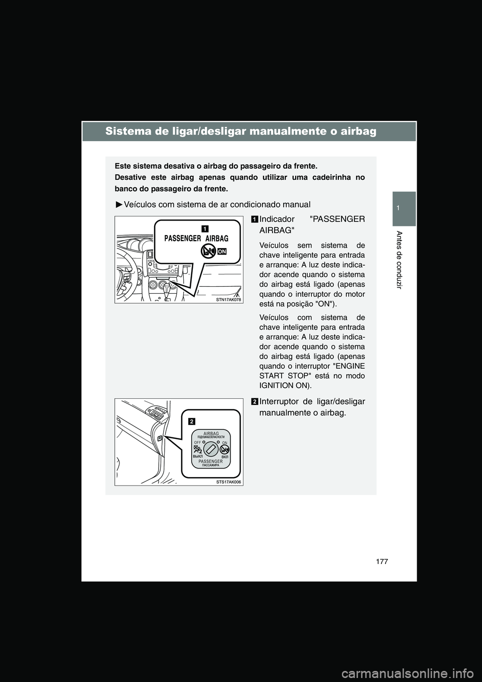 TOYOTA VERSO 2015 Manual de utilização (in Portuguese) 177
1
Antes de conduzir
Sistema de ligar/desligar manualmente o airbag
Este sistema desativa o airbag do passageiro da frente.
Desative este airbag apenas quando utilizar uma cadeirinha no
banco do pa TOYOTA VERSO 2015 Manual de utilização (in Portuguese) 177
1
Antes de conduzir
Sistema de ligar/desligar manualmente o airbag
Este sistema desativa o airbag do passageiro da frente.
Desative este airbag apenas quando utilizar uma cadeirinha no
banco do pa