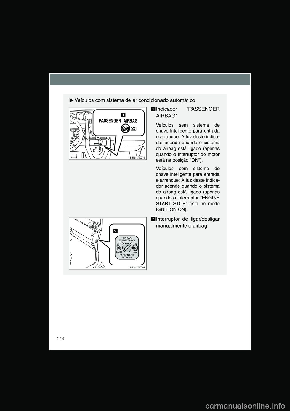 TOYOTA VERSO 2015 Manual de utilização (in Portuguese) 178
Veículos com sistema de ar condicionado automático
Indicador "PASSENGER
AIRBAG"
Veículos sem sistema de
chave inteligente para entrada
e arranque: A luz deste indica-
dor acende quando o sistem TOYOTA VERSO 2015 Manual de utilização (in Portuguese) 178
Veículos com sistema de ar condicionado automático
Indicador "PASSENGER
AIRBAG"
Veículos sem sistema de
chave inteligente para entrada
e arranque: A luz deste indica-
dor acende quando o sistem