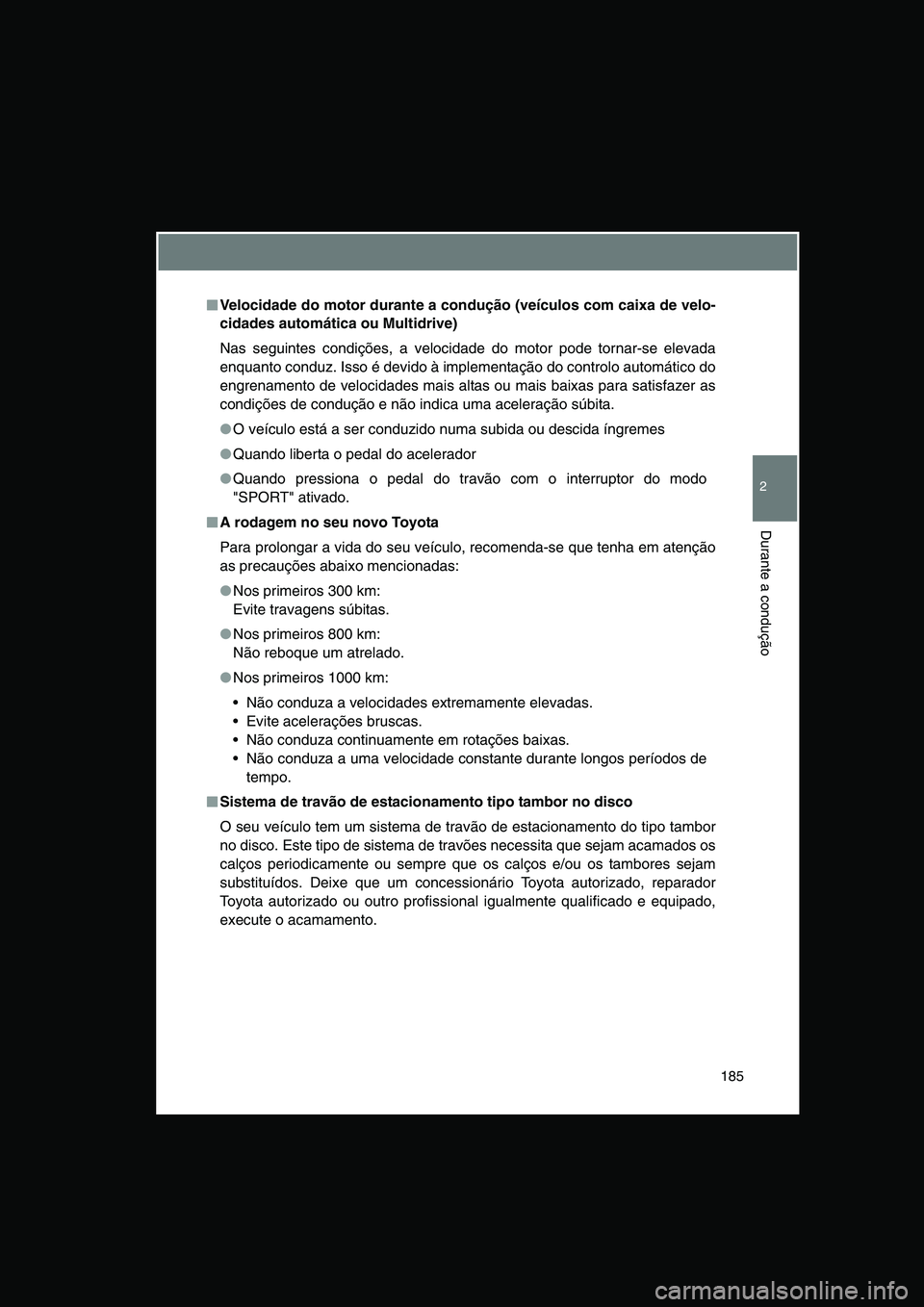 TOYOTA VERSO 2015  Manual de utilização (in Portuguese) 185
2
Durante a condução
■■■■Velocidade do motor durante a condução (veículos com caixa de velo-
cidades automática ou Multidrive)
Nas seguintes condições, a velocidade do motor pode t