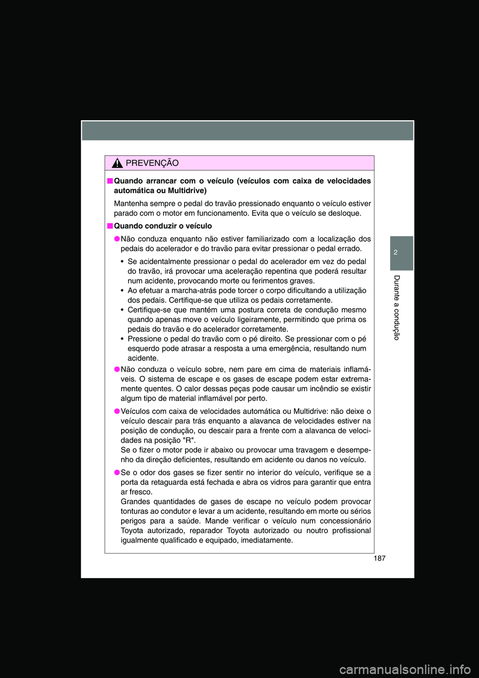 TOYOTA VERSO 2015  Manual de utilização (in Portuguese) 187
2
Durante a condução
PREVENÇÃO
■■■■Quando arrancar com o veículo (veículos com caixa de velocidades
automática ou Multidrive)
Mantenha sempre o pedal do travão pressionado enquanto