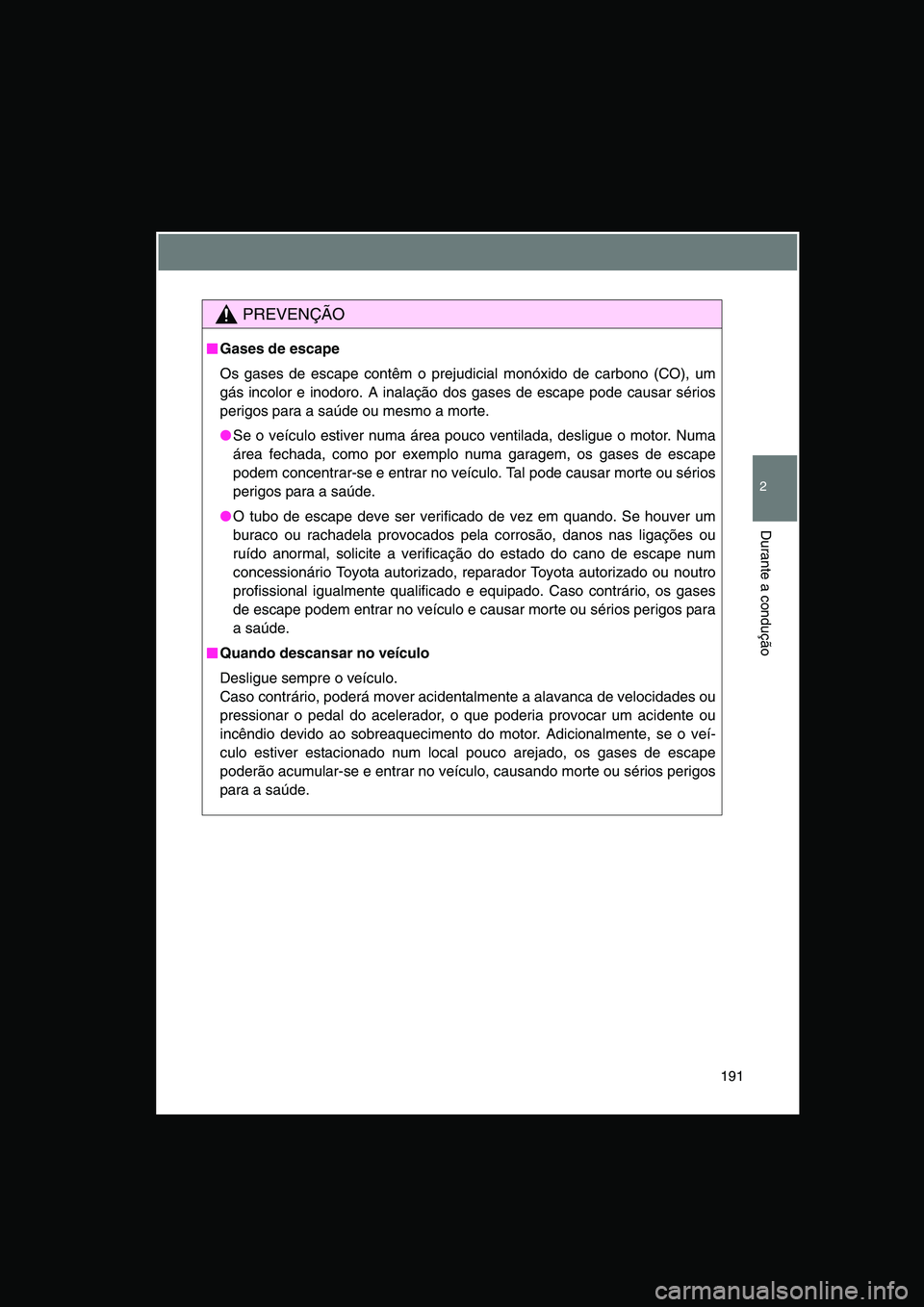TOYOTA VERSO 2015 Manual de utilização (in Portuguese) 191
2
Durante a condução
PREVENÇÃO
■■■■Gases de escape
Os gases de escape contêm o prejudicial monóxido de carbono (CO), um
gás incolor e inodoro. A inalação dos gases de escape pode TOYOTA VERSO 2015 Manual de utilização (in Portuguese) 191
2
Durante a condução
PREVENÇÃO
■■■■Gases de escape
Os gases de escape contêm o prejudicial monóxido de carbono (CO), um
gás incolor e inodoro. A inalação dos gases de escape pode
