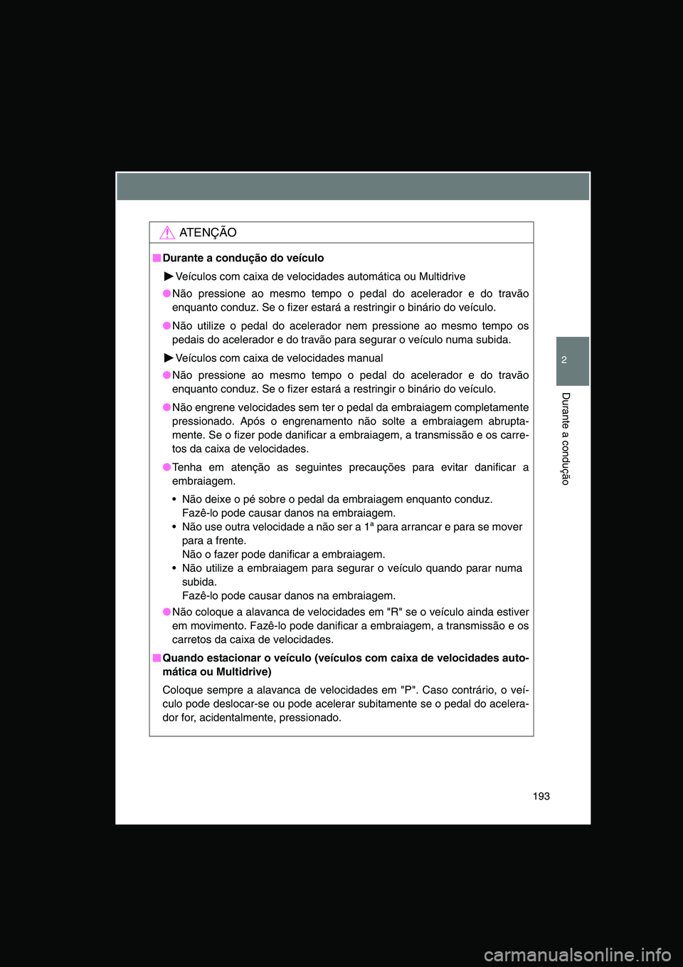 TOYOTA VERSO 2015 Manual de utilização (in Portuguese) 193
2
Durante a condução
AT E N Ç Ã O
■■■■Durante a condução do veículo
Veículos com caixa de velocidades automática ou Multidrive
●Não pressione ao mesmo tempo o pedal do acelerad TOYOTA VERSO 2015 Manual de utilização (in Portuguese) 193
2
Durante a condução
AT E N Ç Ã O
■■■■Durante a condução do veículo
Veículos com caixa de velocidades automática ou Multidrive
●Não pressione ao mesmo tempo o pedal do acelerad