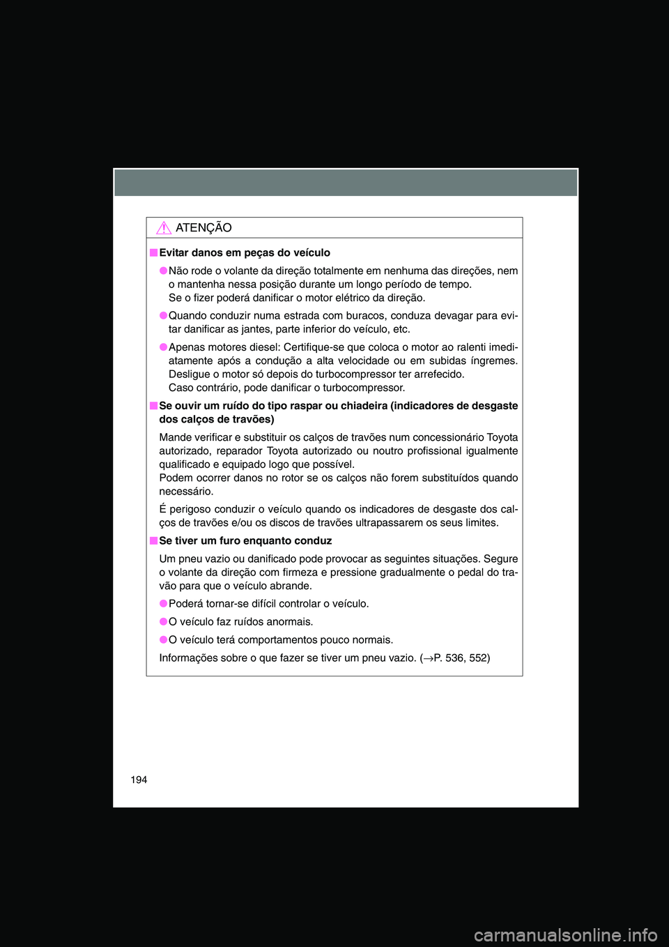 TOYOTA VERSO 2015 Manual de utilização (in Portuguese) 194
AT E N Ç Ã O
■■■■Evitar danos em peças do veículo
●Não rode o volante da direção totalmente em nenhuma das direções, nem
o mantenha nessa posição durante um longo período de TOYOTA VERSO 2015 Manual de utilização (in Portuguese) 194
AT E N Ç Ã O
■■■■Evitar danos em peças do veículo
●Não rode o volante da direção totalmente em nenhuma das direções, nem
o mantenha nessa posição durante um longo período de