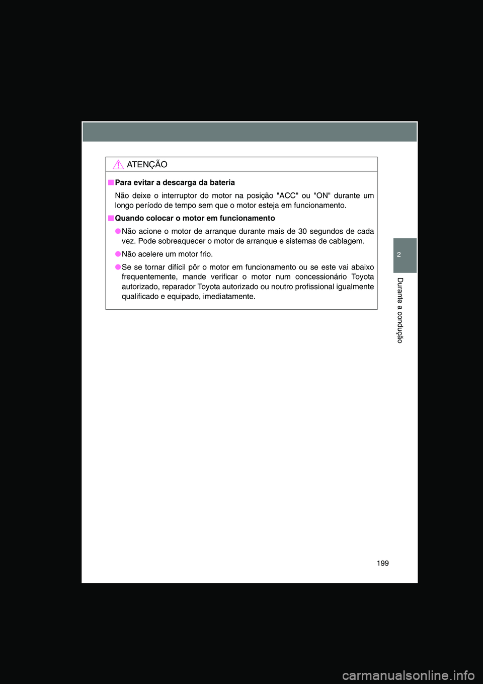 TOYOTA VERSO 2015 Manual de utilização (in Portuguese) 199
2
Durante a condução
AT E N Ç Ã O
■■■■Para evitar a descarga da bateria
Não deixe o interruptor do motor na posição "ACC" ou "ON" durante um
longo período de tempo sem que o motor TOYOTA VERSO 2015 Manual de utilização (in Portuguese) 199
2
Durante a condução
AT E N Ç Ã O
■■■■Para evitar a descarga da bateria
Não deixe o interruptor do motor na posição "ACC" ou "ON" durante um
longo período de tempo sem que o motor
