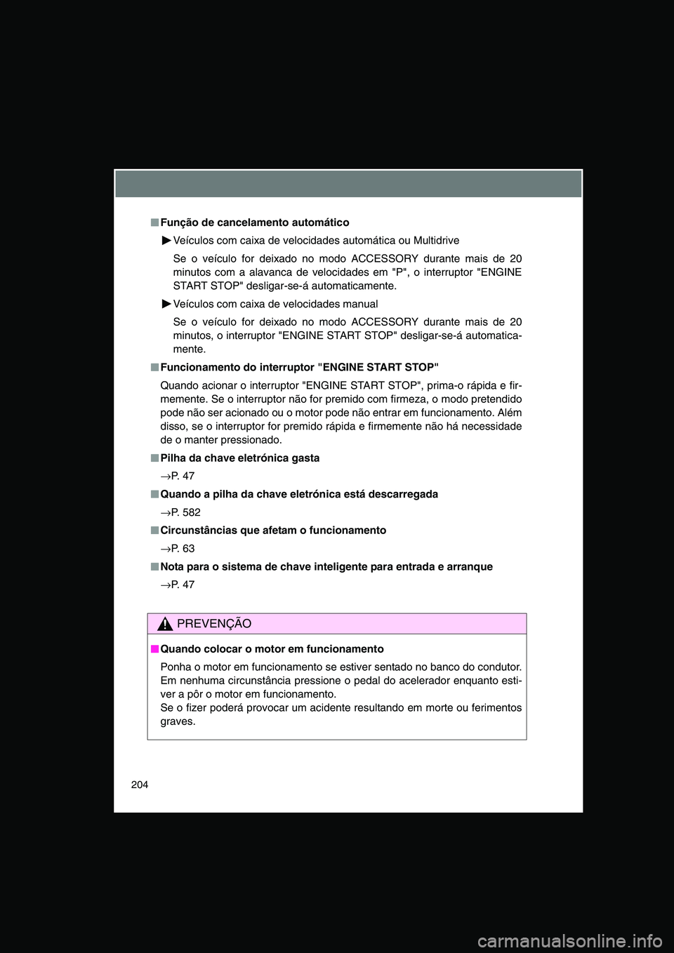 TOYOTA VERSO 2015 Manual de utilização (in Portuguese) 204
■■■■Função de cancelamento automático
Veículos com caixa de velocidades automática ou Multidrive
Se o veículo for deixado no modo ACCESSORY durante mais de 20
minutos com a alavanca TOYOTA VERSO 2015 Manual de utilização (in Portuguese) 204
■■■■Função de cancelamento automático
Veículos com caixa de velocidades automática ou Multidrive
Se o veículo for deixado no modo ACCESSORY durante mais de 20
minutos com a alavanca