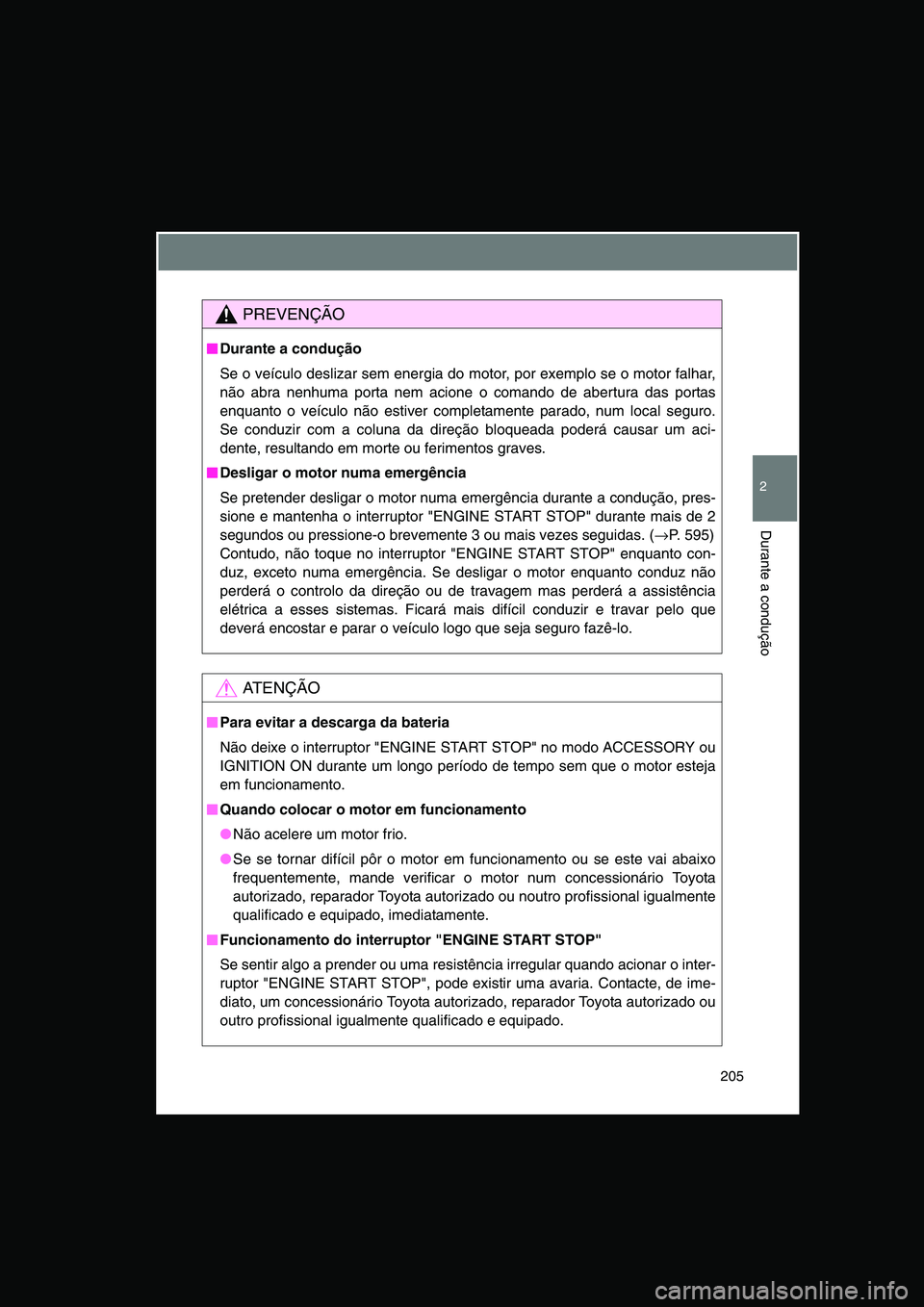 TOYOTA VERSO 2015 Manual de utilização (in Portuguese) 205
2
Durante a condução
PREVENÇÃO
■■■■Durante a condução
Se o veículo deslizar sem energia do motor, por exemplo se o motor falhar,
não abra nenhuma porta nem acione o comando de aber TOYOTA VERSO 2015 Manual de utilização (in Portuguese) 205
2
Durante a condução
PREVENÇÃO
■■■■Durante a condução
Se o veículo deslizar sem energia do motor, por exemplo se o motor falhar,
não abra nenhuma porta nem acione o comando de aber