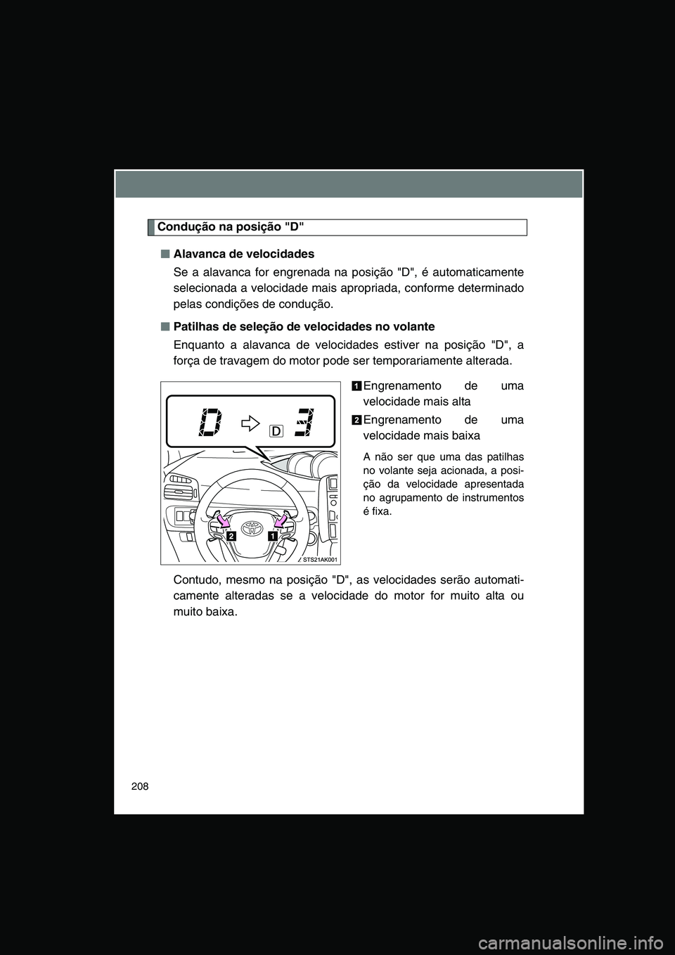 TOYOTA VERSO 2015 Manual de utilização (in Portuguese) 208
Condução na posição "D"
■■■■Alavanca de velocidades
Se a alavanca for engrenada na posição "D", é automaticamente
selecionada a velocidade mais apropriada, conforme determinado
pela TOYOTA VERSO 2015 Manual de utilização (in Portuguese) 208
Condução na posição "D"
■■■■Alavanca de velocidades
Se a alavanca for engrenada na posição "D", é automaticamente
selecionada a velocidade mais apropriada, conforme determinado
pela