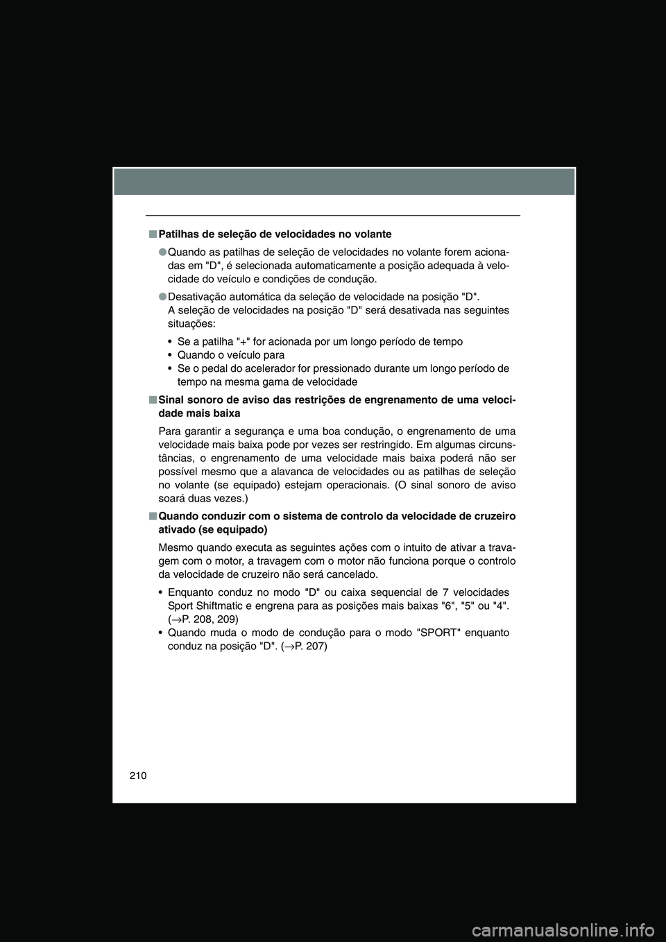 TOYOTA VERSO 2015 Manual de utilização (in Portuguese) 210
■■■■Patilhas de seleção de velocidades no volante
●Quando as patilhas de seleção de velocidades no volante forem aciona-
das em "D", é selecionada automaticamente a posição adequa TOYOTA VERSO 2015 Manual de utilização (in Portuguese) 210
■■■■Patilhas de seleção de velocidades no volante
●Quando as patilhas de seleção de velocidades no volante forem aciona-
das em "D", é selecionada automaticamente a posição adequa