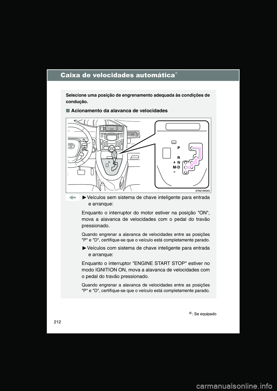 TOYOTA VERSO 2015 Manual de utilização (in Portuguese) 212
Caixa de velocidades automática∗
∗: Se equipado
Selecione uma posição de engrenamento adequada às condições de
condução.
■■■■Acionamento da alavanca de velocidades
Veículos se TOYOTA VERSO 2015 Manual de utilização (in Portuguese) 212
Caixa de velocidades automática∗
∗: Se equipado
Selecione uma posição de engrenamento adequada às condições de
condução.
■■■■Acionamento da alavanca de velocidades
Veículos se