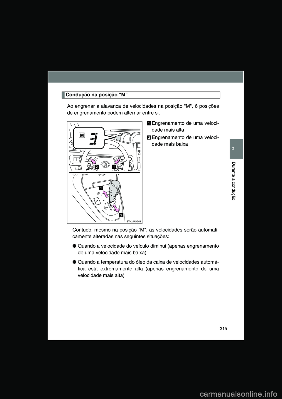 TOYOTA VERSO 2015 Manual de utilização (in Portuguese) 215
2
Durante a condução
Condução na posição "M"
Ao engrenar a alavanca de velocidades na posição "M", 6 posições
de engrenamento podem alternar entre si.
Engrenamento de uma veloci-
dade ma TOYOTA VERSO 2015 Manual de utilização (in Portuguese) 215
2
Durante a condução
Condução na posição "M"
Ao engrenar a alavanca de velocidades na posição "M", 6 posições
de engrenamento podem alternar entre si.
Engrenamento de uma veloci-
dade ma