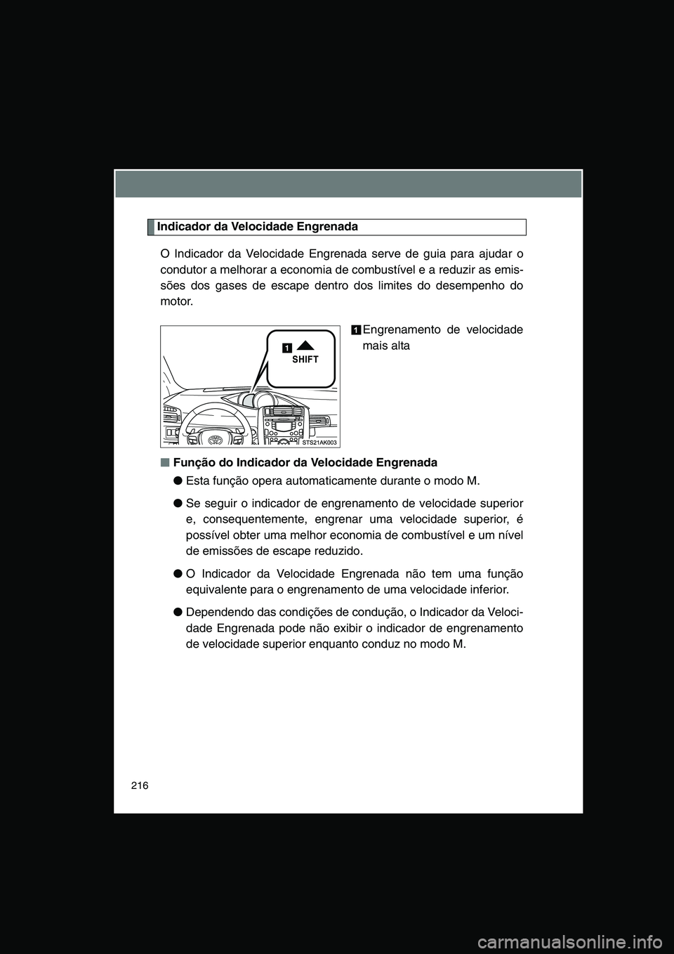 TOYOTA VERSO 2015 Manual de utilização (in Portuguese) 216
Indicador da Velocidade Engrenada
O Indicador da Velocidade Engrenada serve de guia para ajudar o
condutor a melhorar a economia de combustível e a reduzir as emis-
sões dos gases de escape dent TOYOTA VERSO 2015 Manual de utilização (in Portuguese) 216
Indicador da Velocidade Engrenada
O Indicador da Velocidade Engrenada serve de guia para ajudar o
condutor a melhorar a economia de combustível e a reduzir as emis-
sões dos gases de escape dent