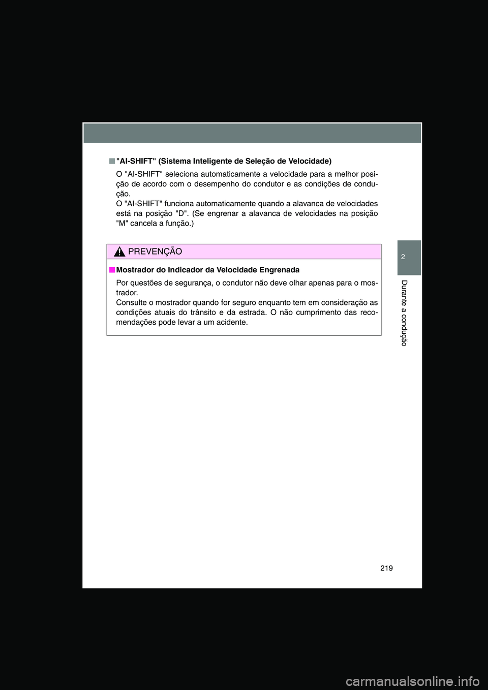 TOYOTA VERSO 2015 Manual de utilização (in Portuguese) 219
2
Durante a condução
■■■■"AI-SHIFT" (Sistema Inteligente de Seleção de Velocidade)
O "AI-SHIFT" seleciona automaticamente a velocidade para a melhor posi-
ção de acordo com o desempe TOYOTA VERSO 2015 Manual de utilização (in Portuguese) 219
2
Durante a condução
■■■■"AI-SHIFT" (Sistema Inteligente de Seleção de Velocidade)
O "AI-SHIFT" seleciona automaticamente a velocidade para a melhor posi-
ção de acordo com o desempe