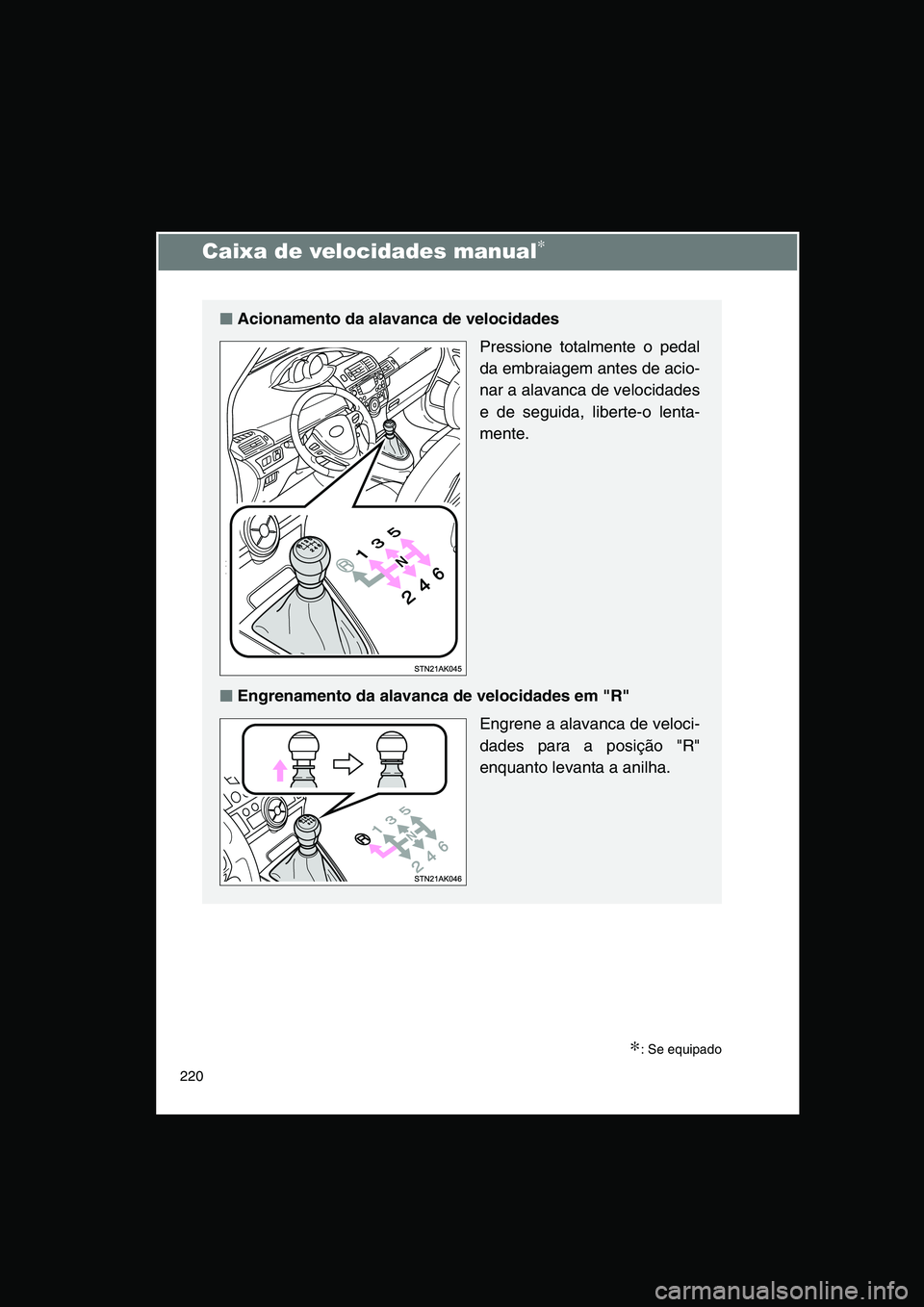 TOYOTA VERSO 2015 Manual de utilização (in Portuguese) 220
Caixa de velocidades manual∗
∗: Se equipado
■■■■Acionamento da alavanca de velocidades
Pressione totalmente o pedal
da embraiagem antes de acio-
nar a alavanca de velocidades
e de segu TOYOTA VERSO 2015 Manual de utilização (in Portuguese) 220
Caixa de velocidades manual∗
∗: Se equipado
■■■■Acionamento da alavanca de velocidades
Pressione totalmente o pedal
da embraiagem antes de acio-
nar a alavanca de velocidades
e de segu