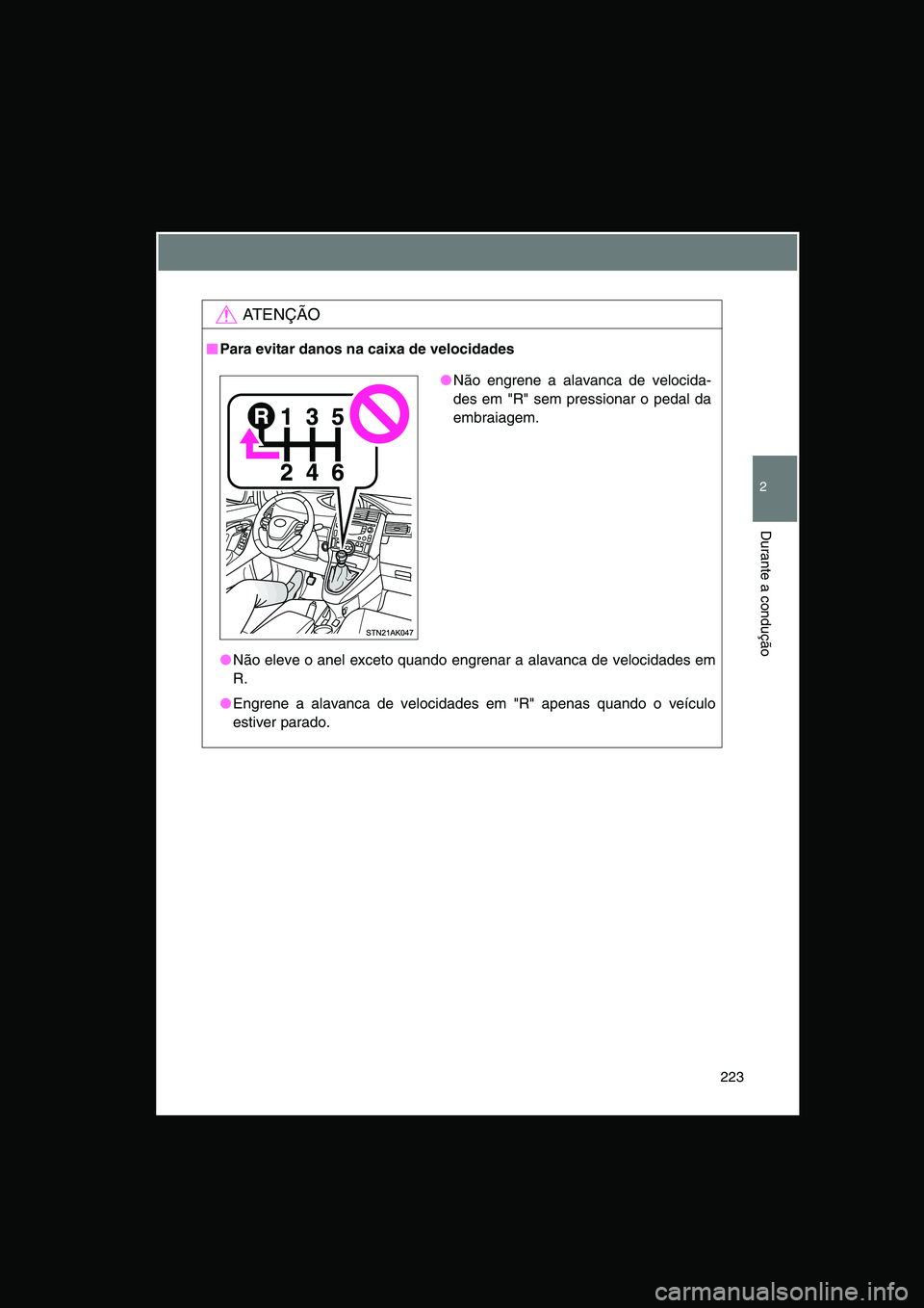 TOYOTA VERSO 2015  Manual de utilização (in Portuguese) 223
2
Durante a condução
AT E N Ç Ã O
■■■■Para evitar danos na caixa de velocidades
●Não eleve o anel exceto quando engrenar a alavanca de velocidades em
R.
●Engrene a alavanca de vel