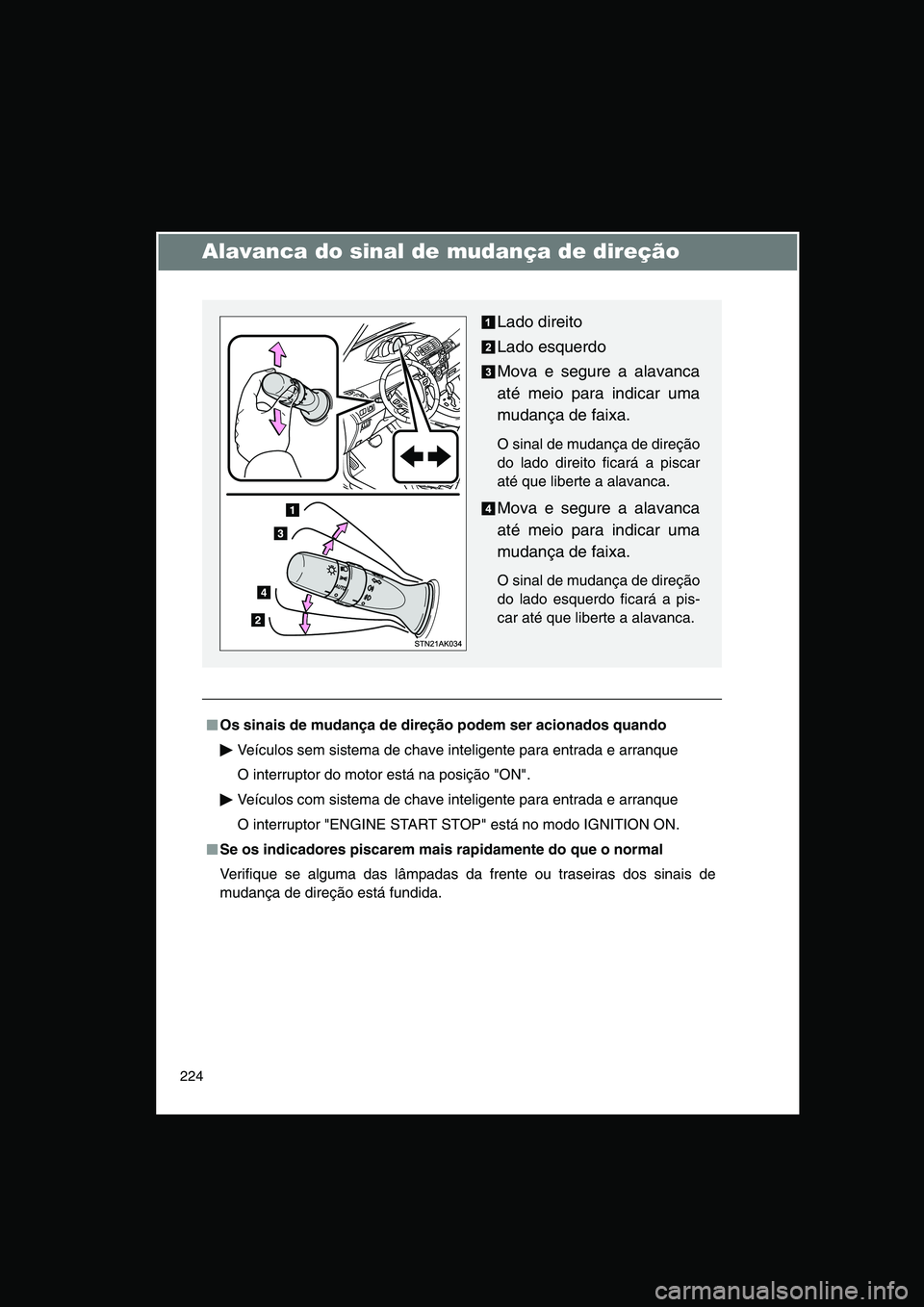 TOYOTA VERSO 2015  Manual de utilização (in Portuguese) 224
Alavanca do sinal de mudança de direção
■■■■Os sinais de mudança de direção podem ser acionados quando
Veículos sem sistema de chave inteligente para entrada e arranque
O interrupto
