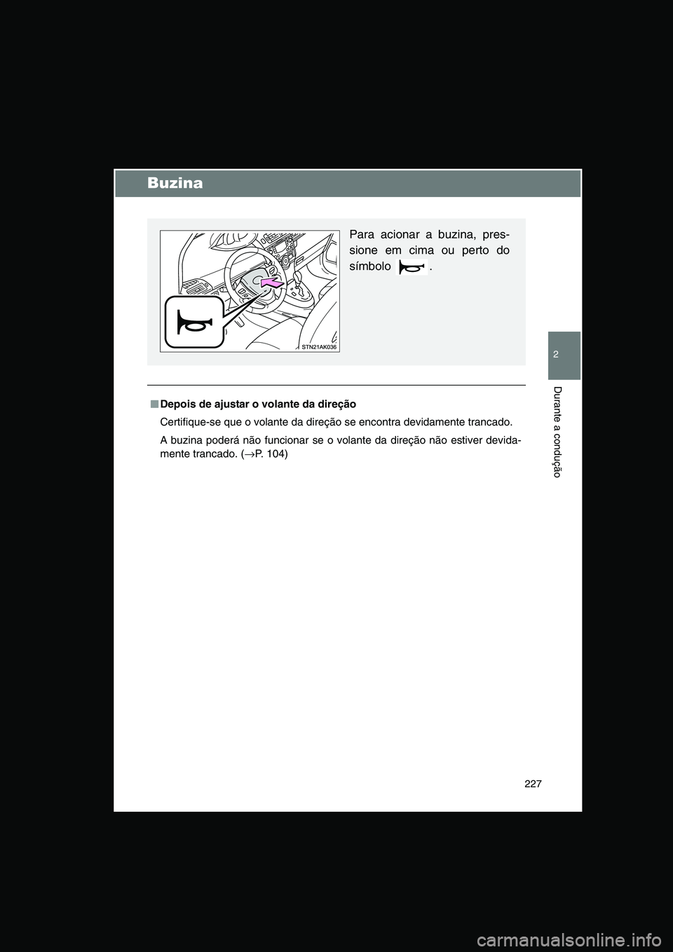 TOYOTA VERSO 2015  Manual de utilização (in Portuguese) 227
2
Durante a condução
Buzina
■■■■Depois de ajustar o volante da direção
Certifique-se que o volante da direção se encontra devidamente trancado.
A buzina poderá não funcionar se o v