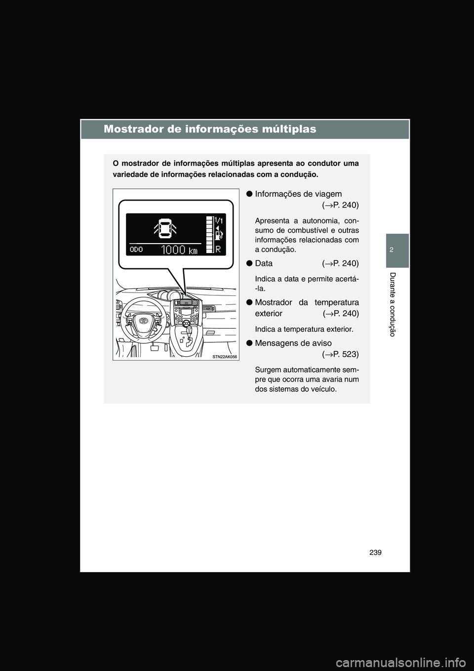 TOYOTA VERSO 2015 Manual de utilização (in Portuguese) 239
2
Durante a condução
Mostrador de informações múltiplas
O mostrador de informações múltiplas apresenta ao condutor uma
variedade de informações relacionadas com a condução.
●Informa TOYOTA VERSO 2015 Manual de utilização (in Portuguese) 239
2
Durante a condução
Mostrador de informações múltiplas
O mostrador de informações múltiplas apresenta ao condutor uma
variedade de informações relacionadas com a condução.
●Informa