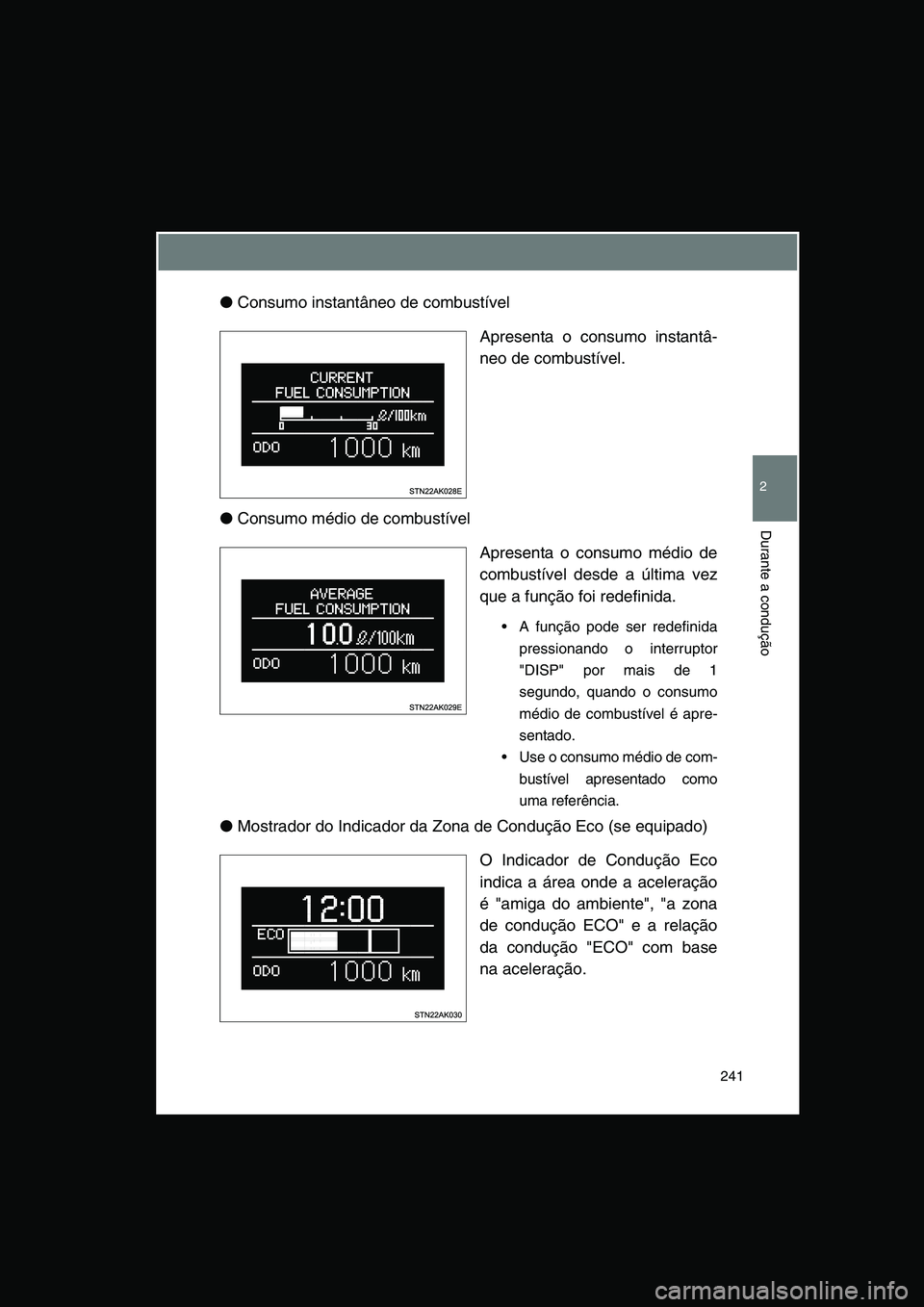 TOYOTA VERSO 2015  Manual de utilização (in Portuguese) 241
2
Durante a condução
●Consumo instantâneo de combustível
Apresenta o consumo instantâ-
neo de combustível.
●Consumo médio de combustível 
Apresenta o consumo médio de
combustível des