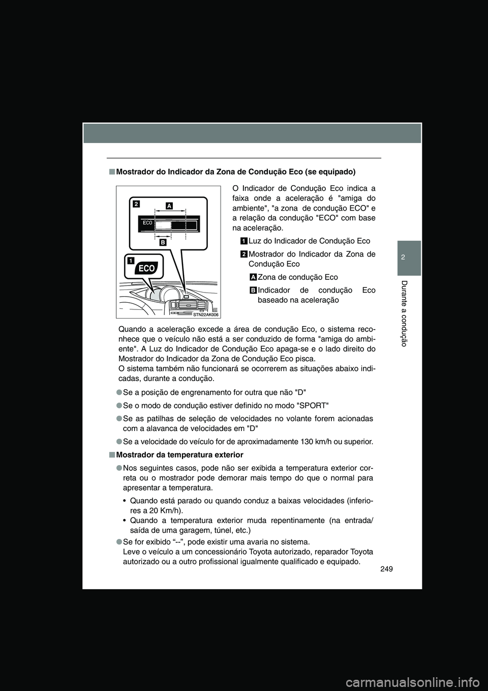 TOYOTA VERSO 2015 Manual de utilização (in Portuguese) 249
2
Durante a condução
■■■■Mostrador do Indicador da Zona de Condução Eco (se equipado)
Quando a aceleração excede a área de condução Eco, o sistema reco-
nhece que o veículo não TOYOTA VERSO 2015 Manual de utilização (in Portuguese) 249
2
Durante a condução
■■■■Mostrador do Indicador da Zona de Condução Eco (se equipado)
Quando a aceleração excede a área de condução Eco, o sistema reco-
nhece que o veículo não