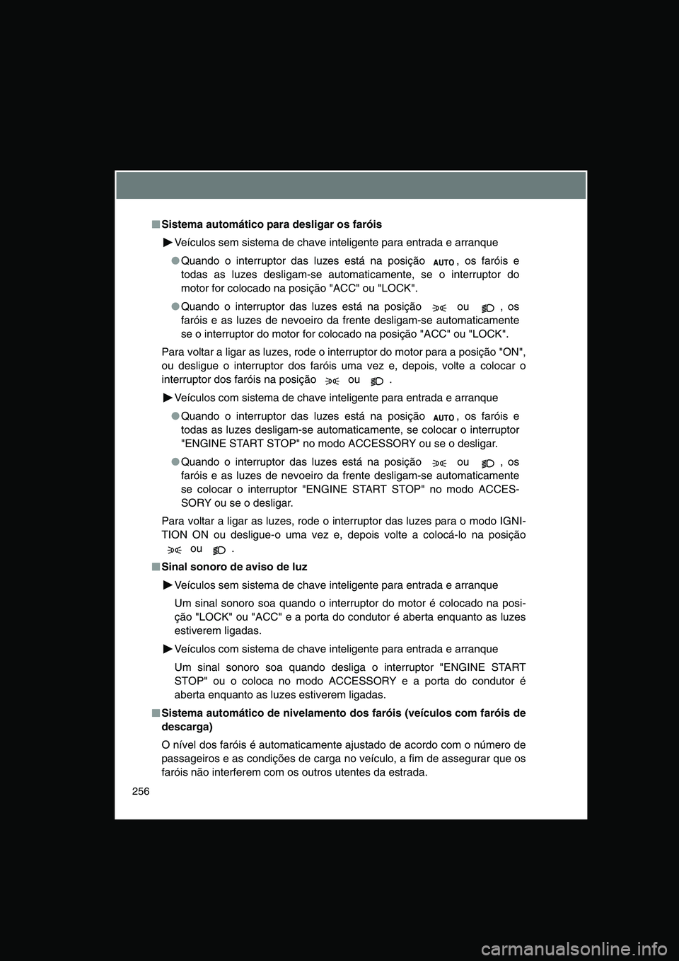 TOYOTA VERSO 2015 Manual de utilização (in Portuguese) 256
■■■■Sistema automático para desligar os faróis
Veículos sem sistema de chave inteligente para entrada e arranque
●Quando o interruptor das luzes está na posição , os faróis e
tod TOYOTA VERSO 2015 Manual de utilização (in Portuguese) 256
■■■■Sistema automático para desligar os faróis
Veículos sem sistema de chave inteligente para entrada e arranque
●Quando o interruptor das luzes está na posição , os faróis e
tod