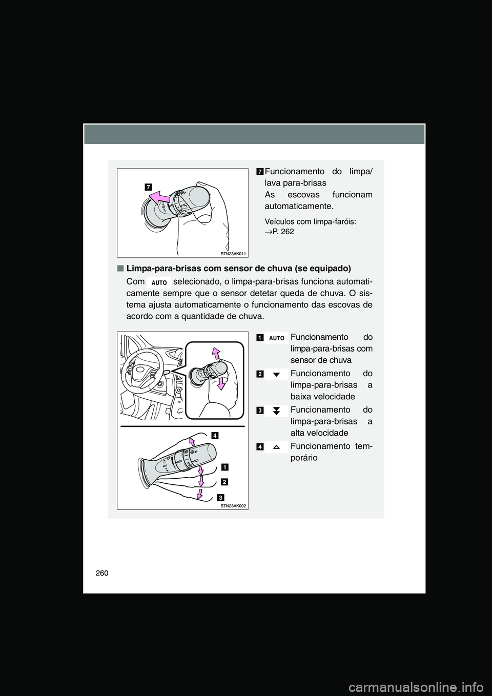 TOYOTA VERSO 2015 Manual de utilização (in Portuguese) 260
Funcionamento do limpa/
lava para-brisas
As escovas funcionam
automaticamente.
Veículos com limpa-faróis:
→P. 2 6 2
■■■■Limpa-para-brisas com sensor de chuva (se equipado)
Com sel TOYOTA VERSO 2015 Manual de utilização (in Portuguese) 260
Funcionamento do limpa/
lava para-brisas
As escovas funcionam
automaticamente.
Veículos com limpa-faróis:
→P. 2 6 2
■■■■Limpa-para-brisas com sensor de chuva (se equipado)
Com sel