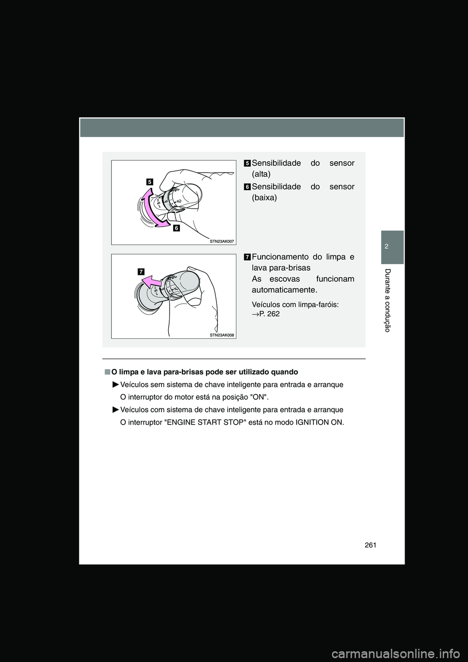 TOYOTA VERSO 2015 Manual de utilização (in Portuguese) 261
2
Durante a condução
■■■■O limpa e lava para-brisas pode ser utilizado quando
Veículos sem sistema de chave inteligente para entrada e arranque
O interruptor do motor está na posição TOYOTA VERSO 2015 Manual de utilização (in Portuguese) 261
2
Durante a condução
■■■■O limpa e lava para-brisas pode ser utilizado quando
Veículos sem sistema de chave inteligente para entrada e arranque
O interruptor do motor está na posição