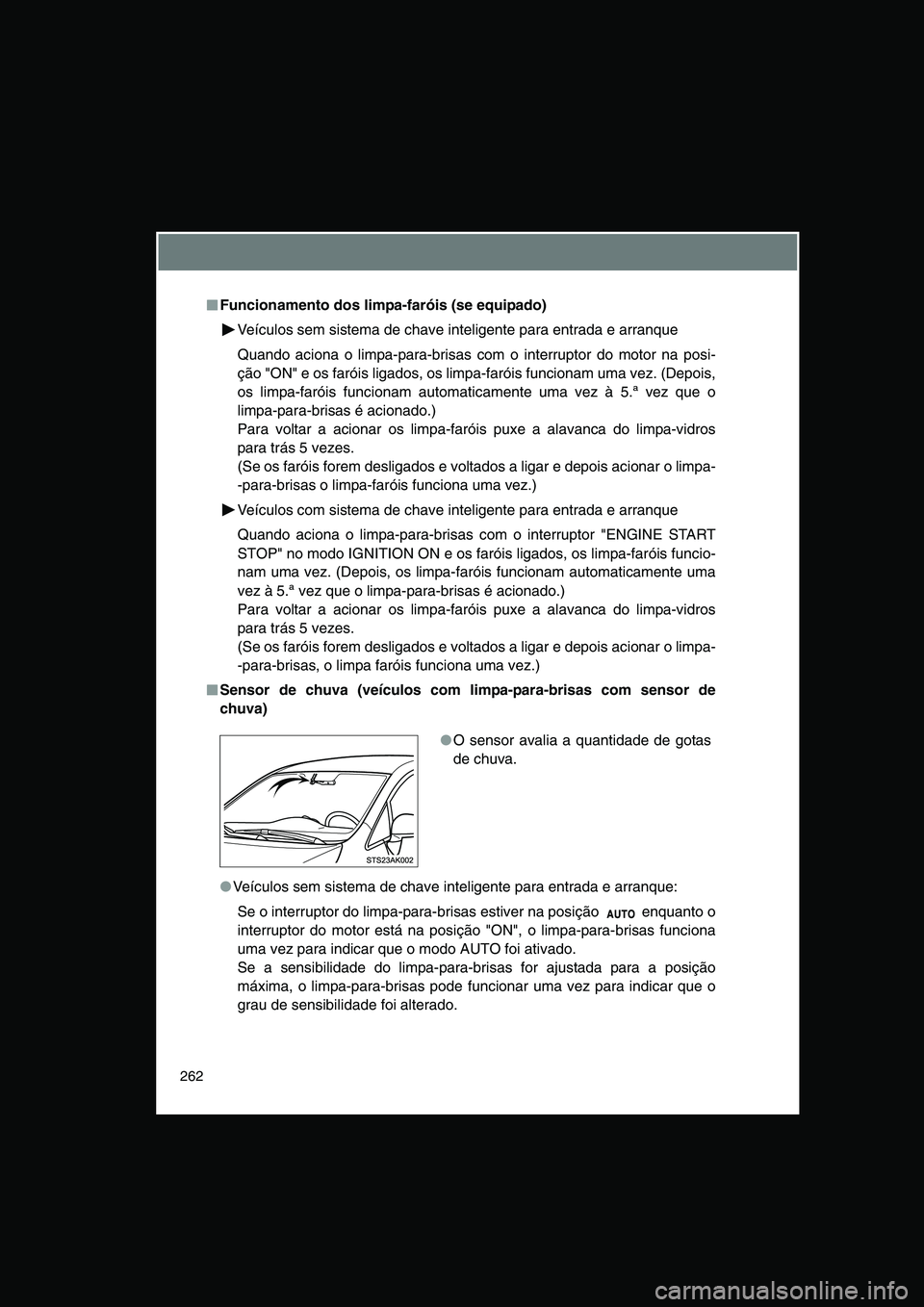 TOYOTA VERSO 2015 Manual de utilização (in Portuguese) 262
■■■■Funcionamento dos limpa-faróis (se equipado)
Veículos sem sistema de chave inteligente para entrada e arranque
Quando aciona o limpa-para-brisas com o interruptor do motor na posi-
TOYOTA VERSO 2015 Manual de utilização (in Portuguese) 262
■■■■Funcionamento dos limpa-faróis (se equipado)
Veículos sem sistema de chave inteligente para entrada e arranque
Quando aciona o limpa-para-brisas com o interruptor do motor na posi-