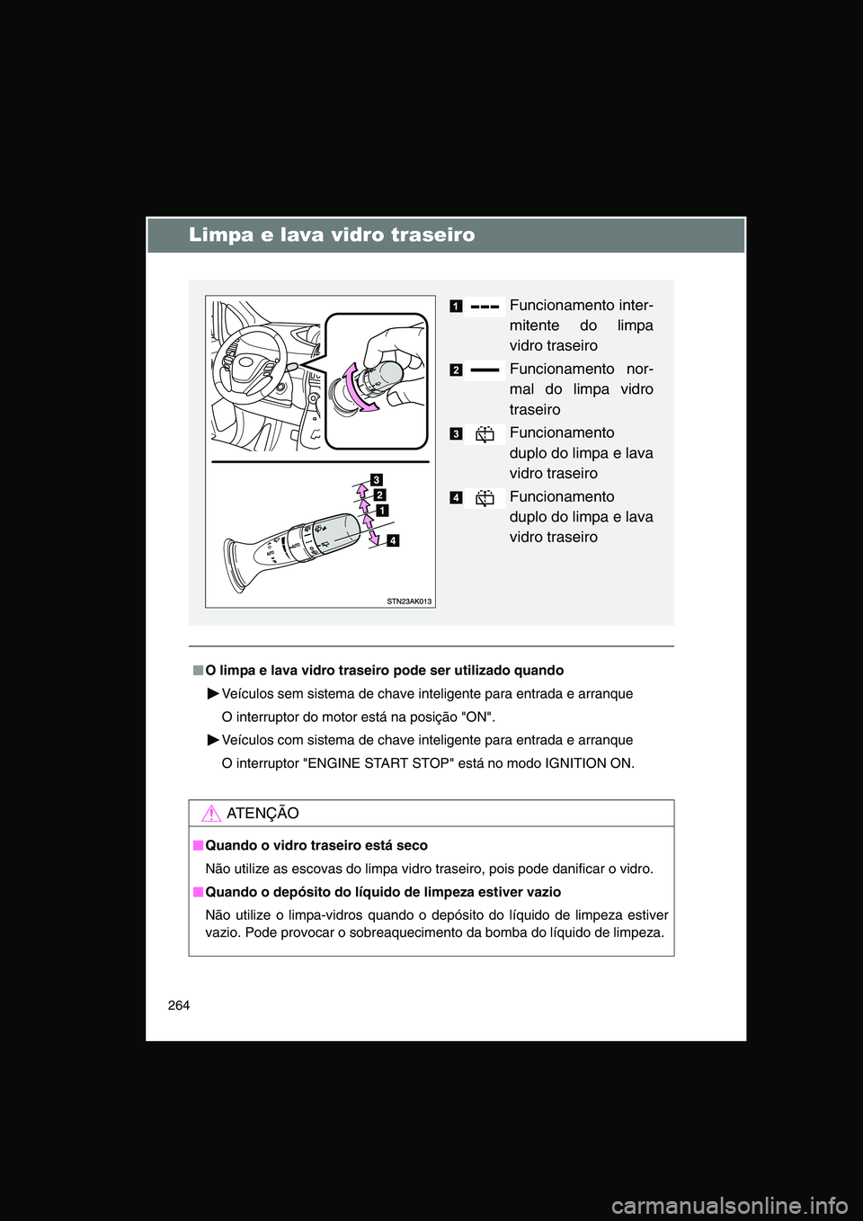 TOYOTA VERSO 2015 Manual de utilização (in Portuguese) 264
Limpa e lava vidro traseiro
■■■■O limpa e lava vidro traseiro pode ser utilizado quando
Veículos sem sistema de chave inteligente para entrada e arranque
O interruptor do motor está na p TOYOTA VERSO 2015 Manual de utilização (in Portuguese) 264
Limpa e lava vidro traseiro
■■■■O limpa e lava vidro traseiro pode ser utilizado quando
Veículos sem sistema de chave inteligente para entrada e arranque
O interruptor do motor está na p