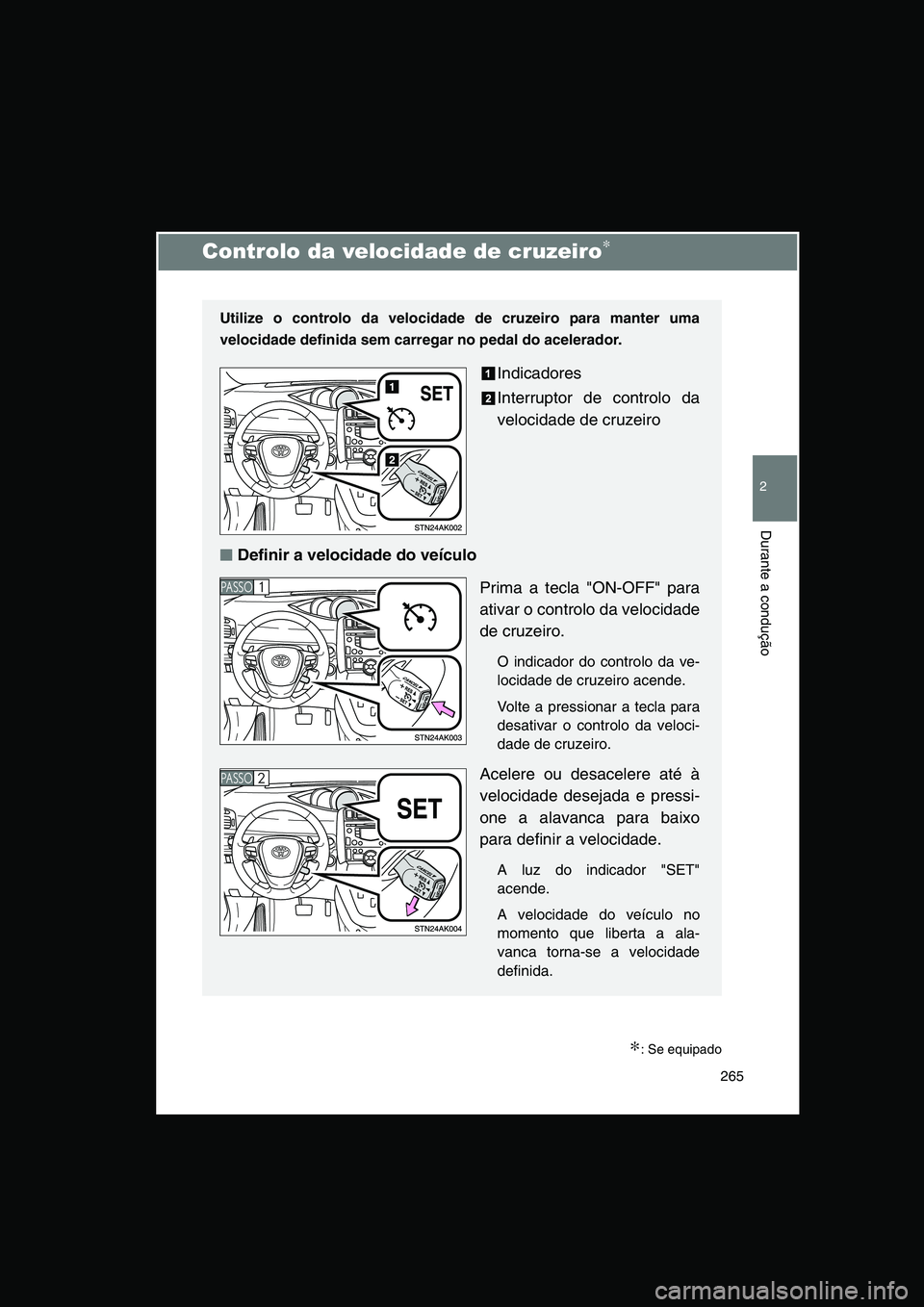 TOYOTA VERSO 2015 Manual de utilização (in Portuguese) 265
2
Durante a condução
Controlo da velocidade de cruzeiro∗
∗: Se equipado
Utilize o controlo da velocidade de cruzeiro para manter uma
velocidade definida sem carregar no pedal do acelerador.
TOYOTA VERSO 2015 Manual de utilização (in Portuguese) 265
2
Durante a condução
Controlo da velocidade de cruzeiro∗
∗: Se equipado
Utilize o controlo da velocidade de cruzeiro para manter uma
velocidade definida sem carregar no pedal do acelerador.