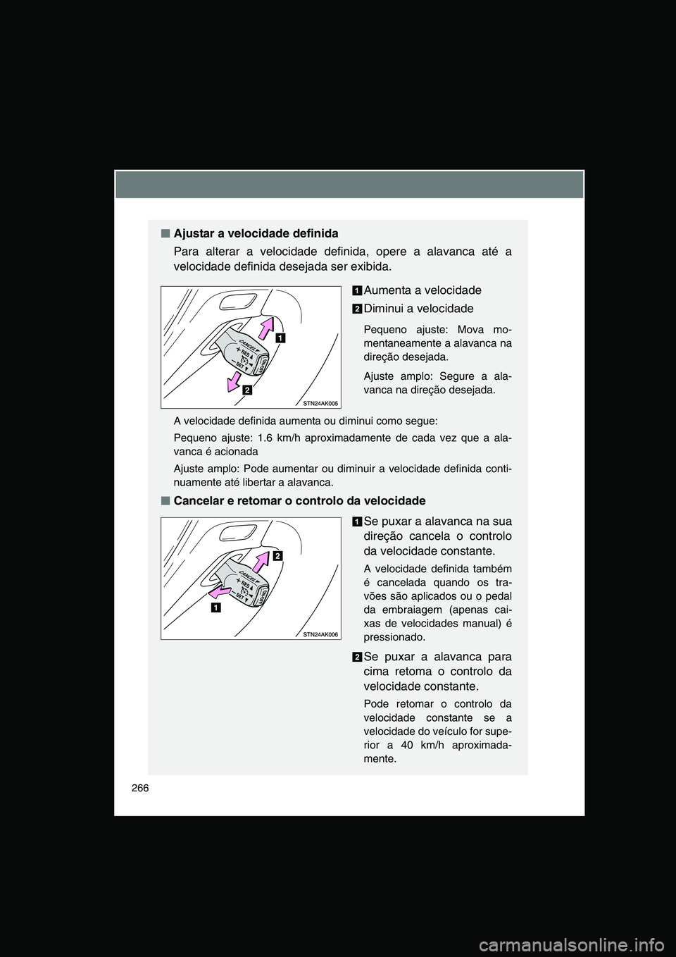 TOYOTA VERSO 2015 Manual de utilização (in Portuguese) 266
■■■■Ajustar a velocidade definida
Para alterar a velocidade definida, opere a alavanca até a
velocidade definida desejada ser exibida.
Aumenta a velocidade
Diminui a velocidade
Pequeno aj TOYOTA VERSO 2015 Manual de utilização (in Portuguese) 266
■■■■Ajustar a velocidade definida
Para alterar a velocidade definida, opere a alavanca até a
velocidade definida desejada ser exibida.
Aumenta a velocidade
Diminui a velocidade
Pequeno aj